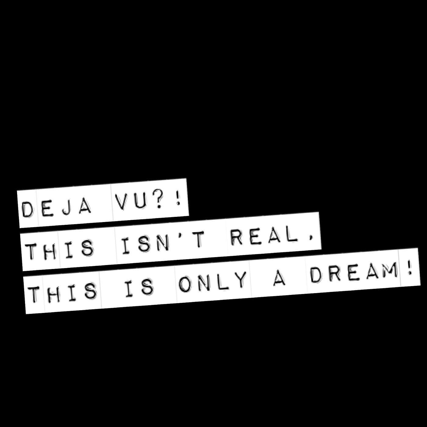 DEJA VU?! This isn't real, this is only a dream!