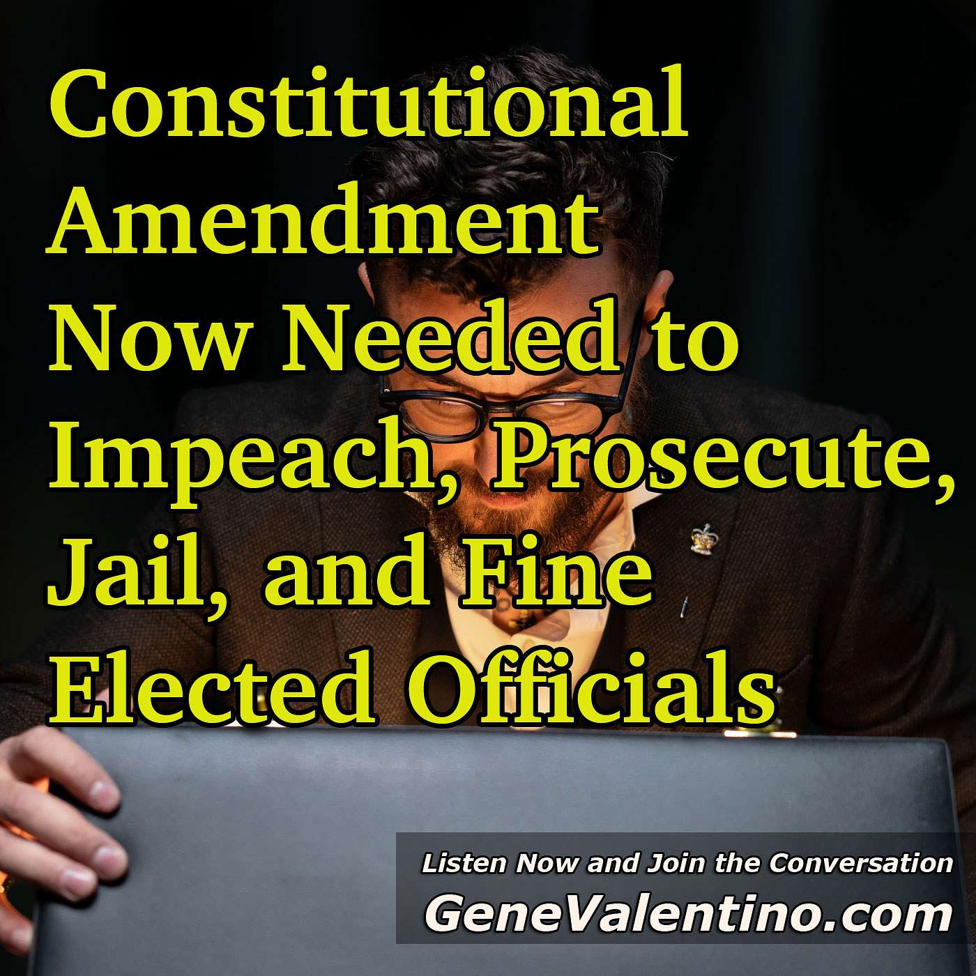 Constitutional Amendment Now Needed to Impeach, Prosecute, Jail, and Fine Elected Officials ~ IMMEDIATELY!  Can’t Wait for Next Election!