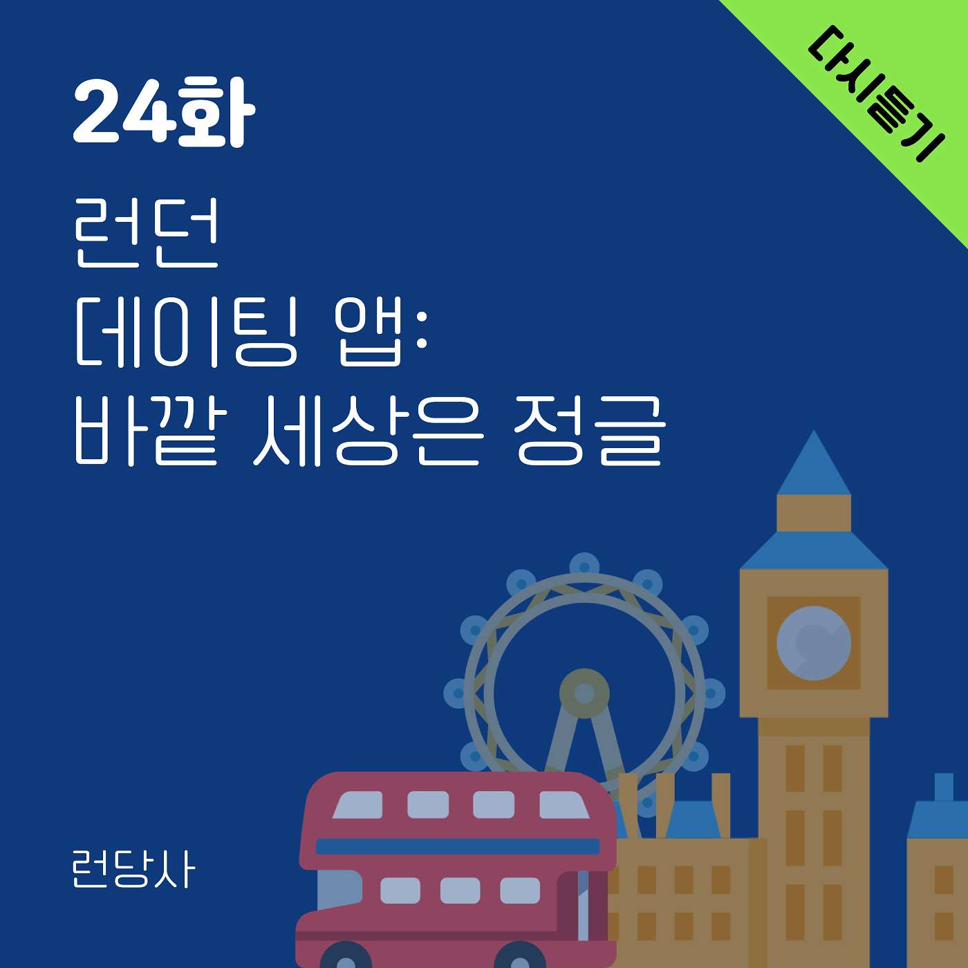 다시 듣기: 24화, 런던 데이팅 앱: 바깥 세상은 정글 episode artwork