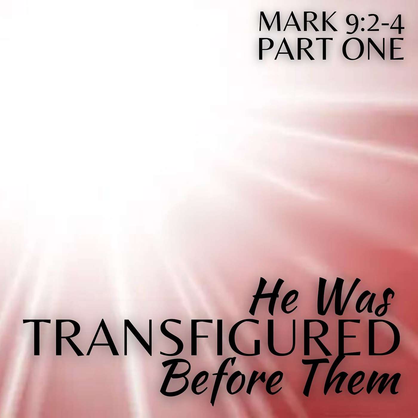 He Was Transfigured Before Them, Part 1; Mark 9:2-4