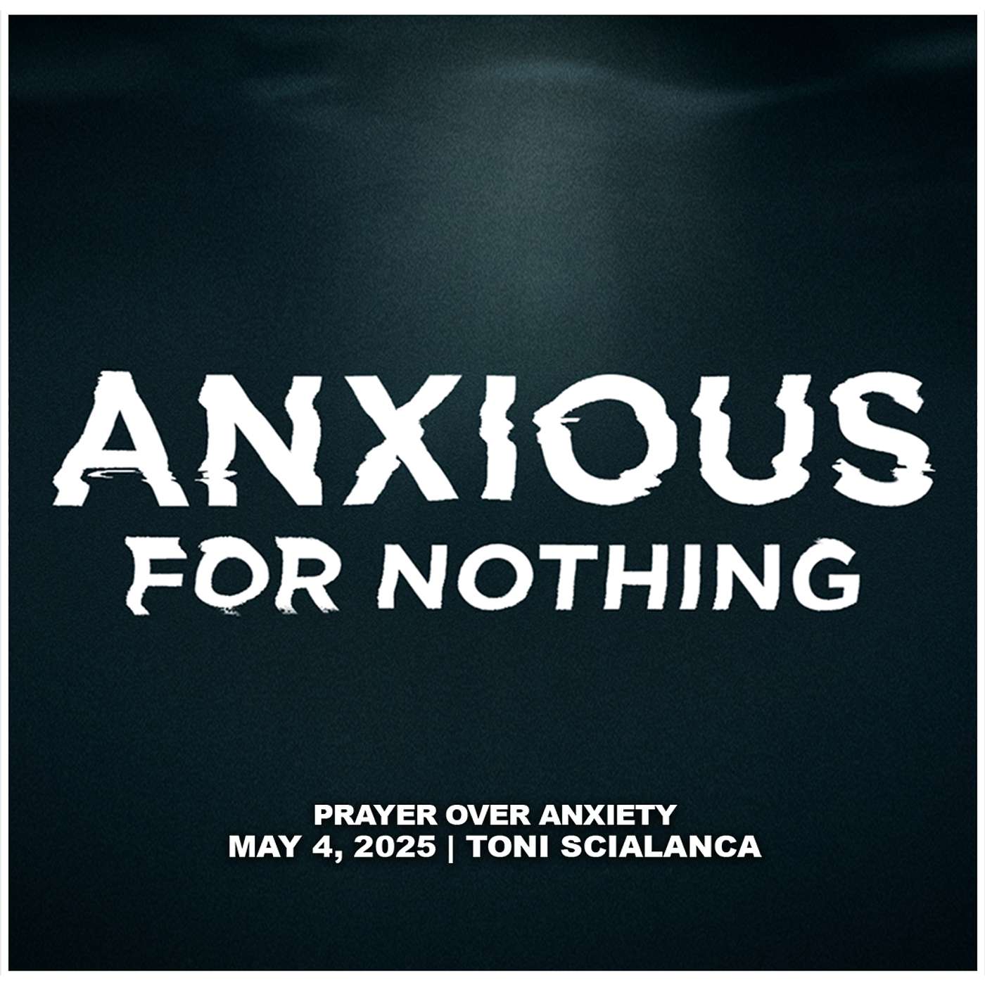 May 4, 2025 - Prayer Over Anxiety - Anxious For Nothing episode artwork