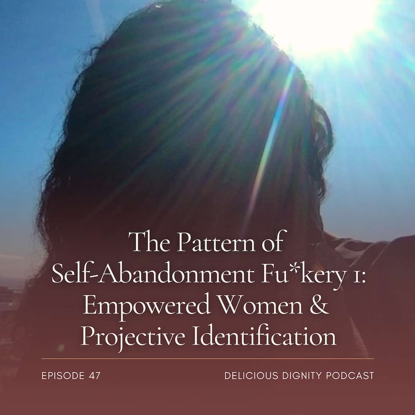 The Pattern of Self-Abandonment Fu*kery 1 - Empowered Women & Projective Identification