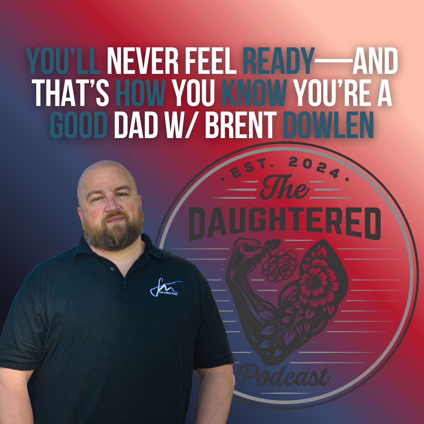 You’ll Never Feel Ready—And That’s How You Know You’re a Good Dad w/ Brent Dowlen