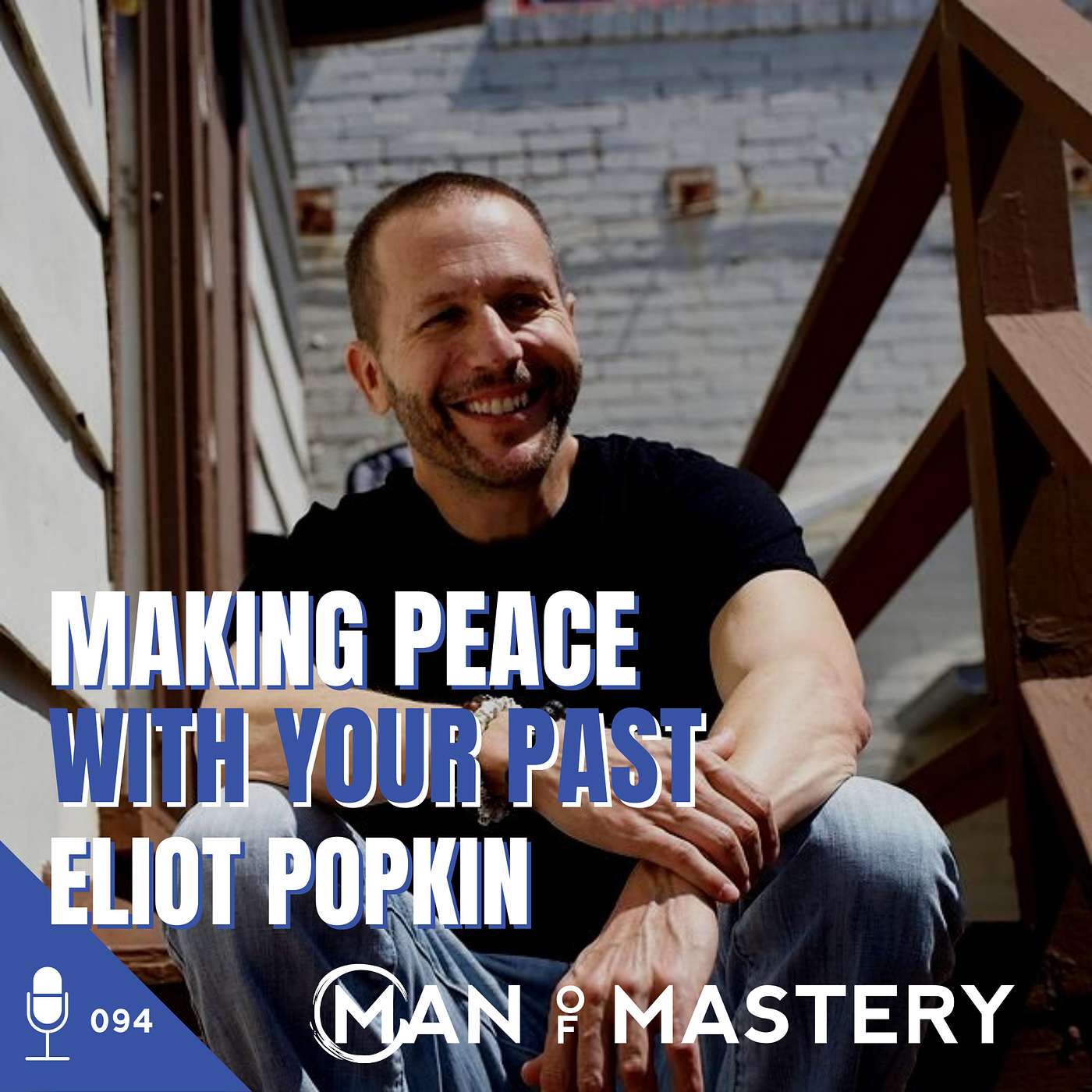 094 Eliot Popkin | Make Peace With Your Past ~ Man of Mastery