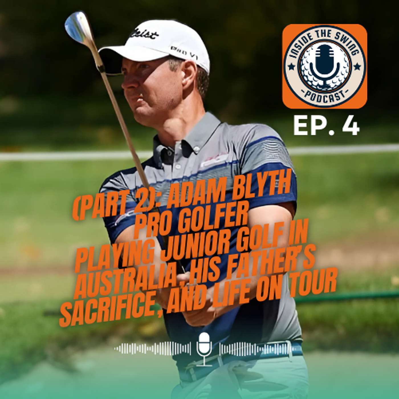 🎙️ Inside the Swing – Episode 4 (Part 2): Adam Blyth – Playing Junior Golf in Australia, His Father’s Sacrifice, and Life on Tour