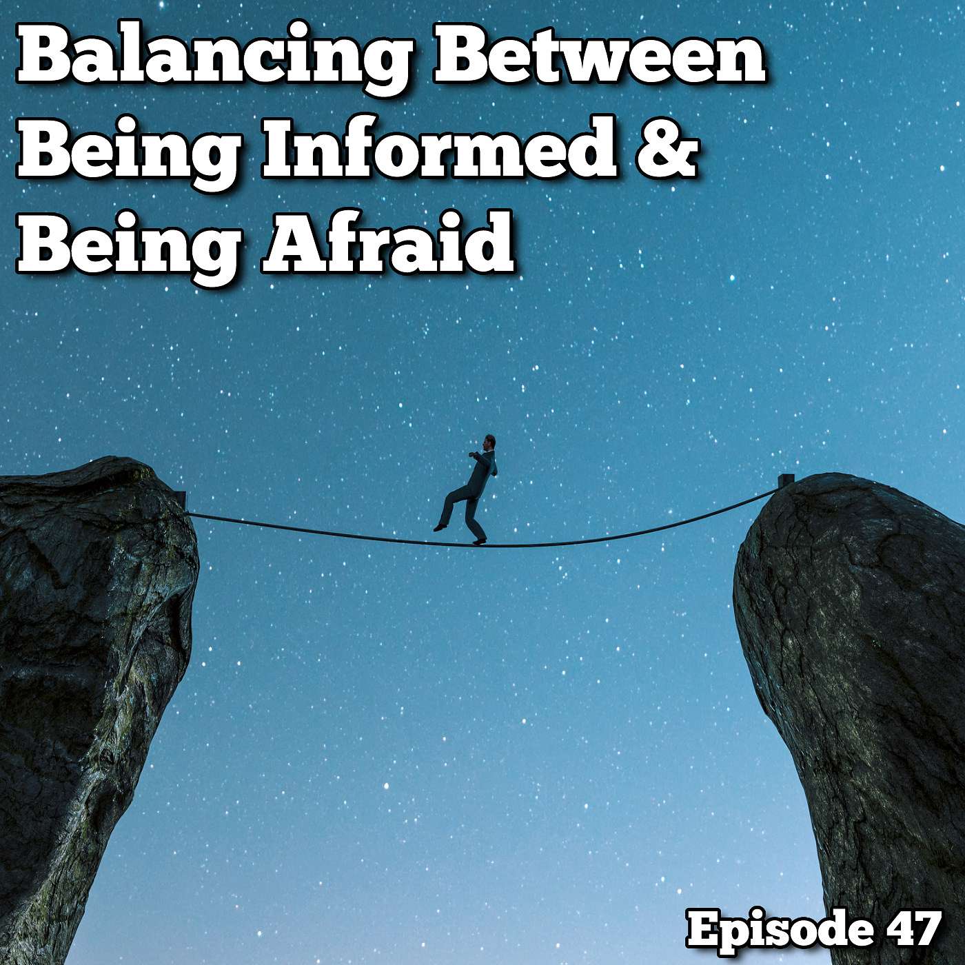 Balancing Between Being Informed & Being Afraid - Episode 47