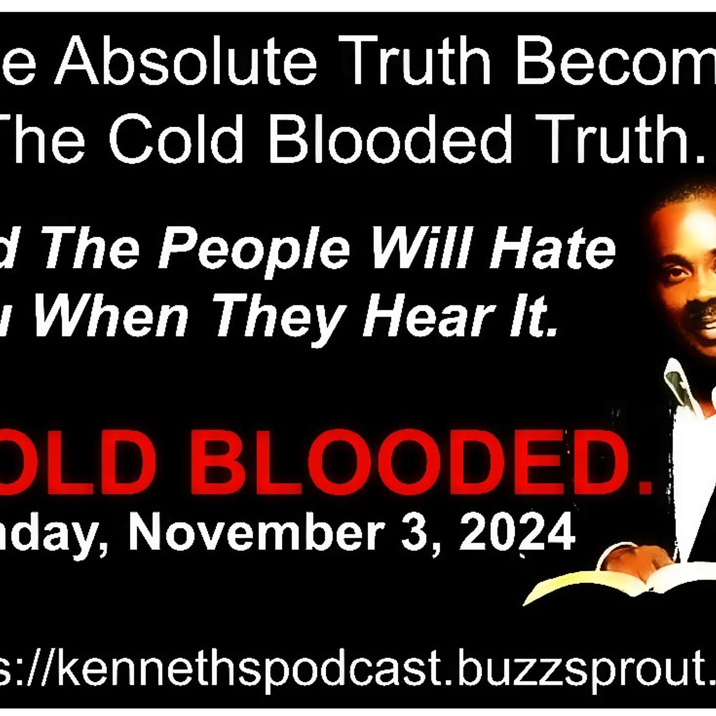 COLD BLOODED - Sunday, November 3, 2024 - (Pay Attention to The Cold-Blooded Truth)