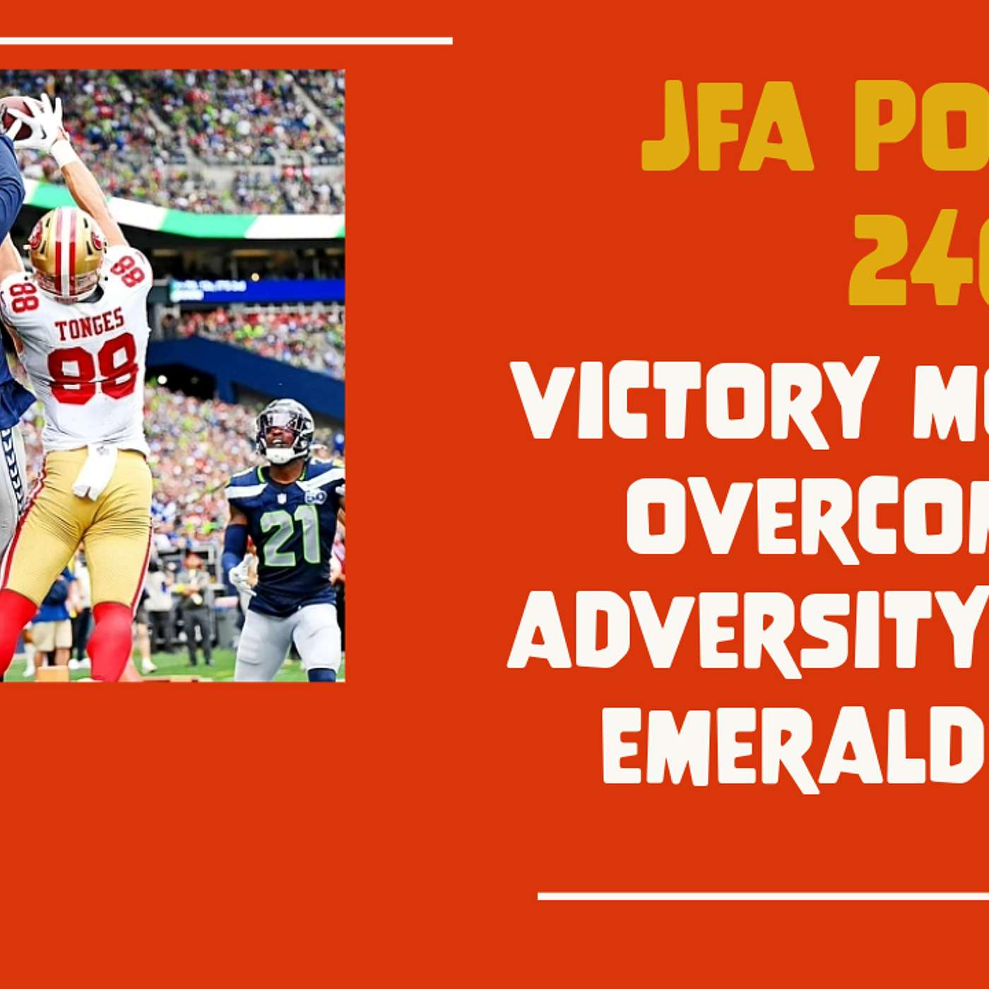 JFA Podcast 241: Victory Monday - 49ers overcome adversity in the Emerald city