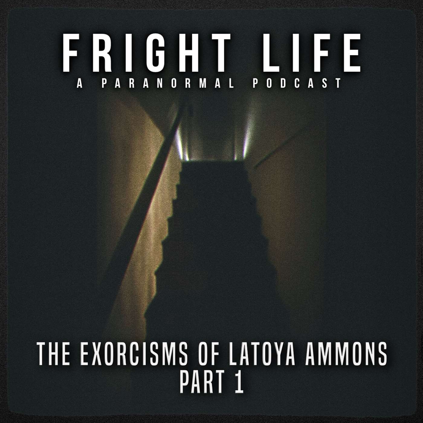 Fright Life: A Paranormal Podcast - Episode 79: The Exorcisms of Latoya Ammons Part 1