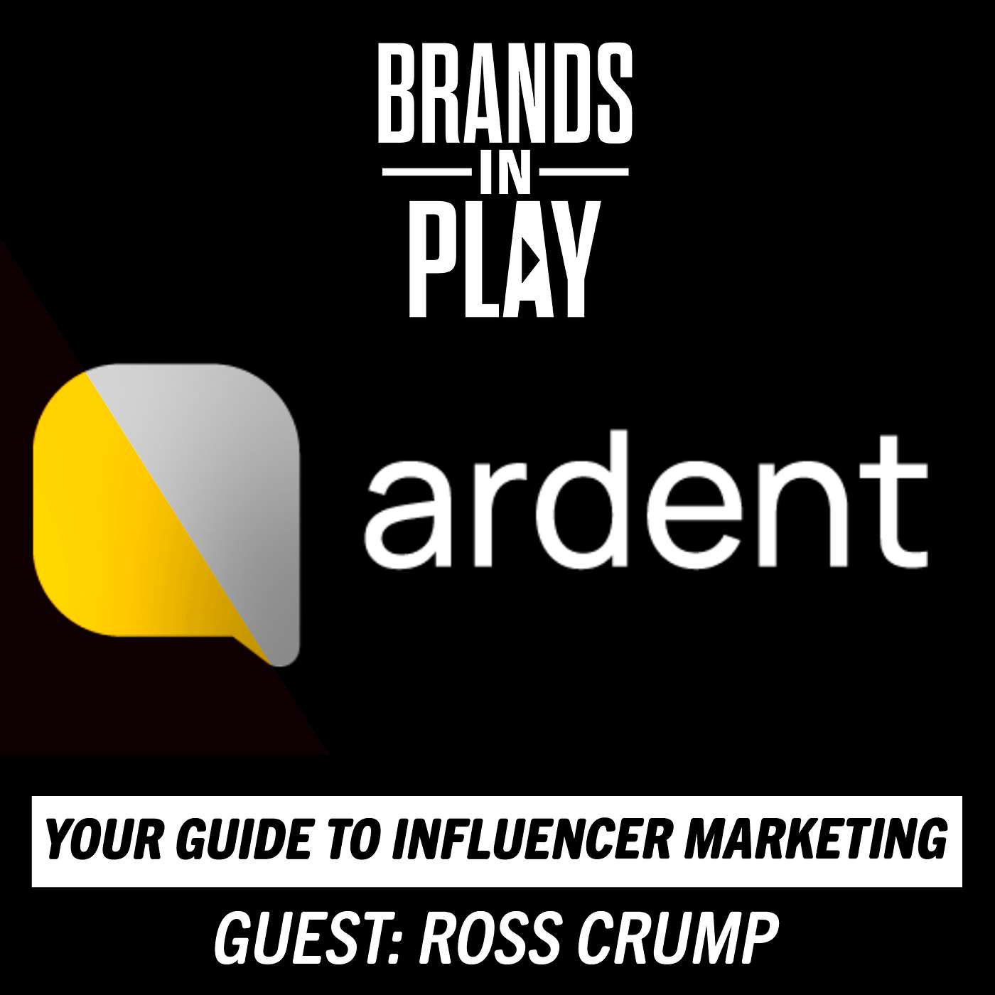 Episode 38 | ft. Ross Crump | Ardent | Your Guide To Influencer Marketing | Brands In Play Episode 38 | ft. Ross Crump | Ardent | Your Guide To Influencer Marketing | Brands In Play