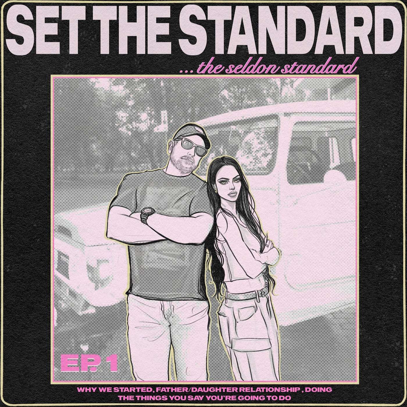 EP. 1 Setting your standard: why we started a podcast, father/daughter relationship, doing the things you say you’re going to do
