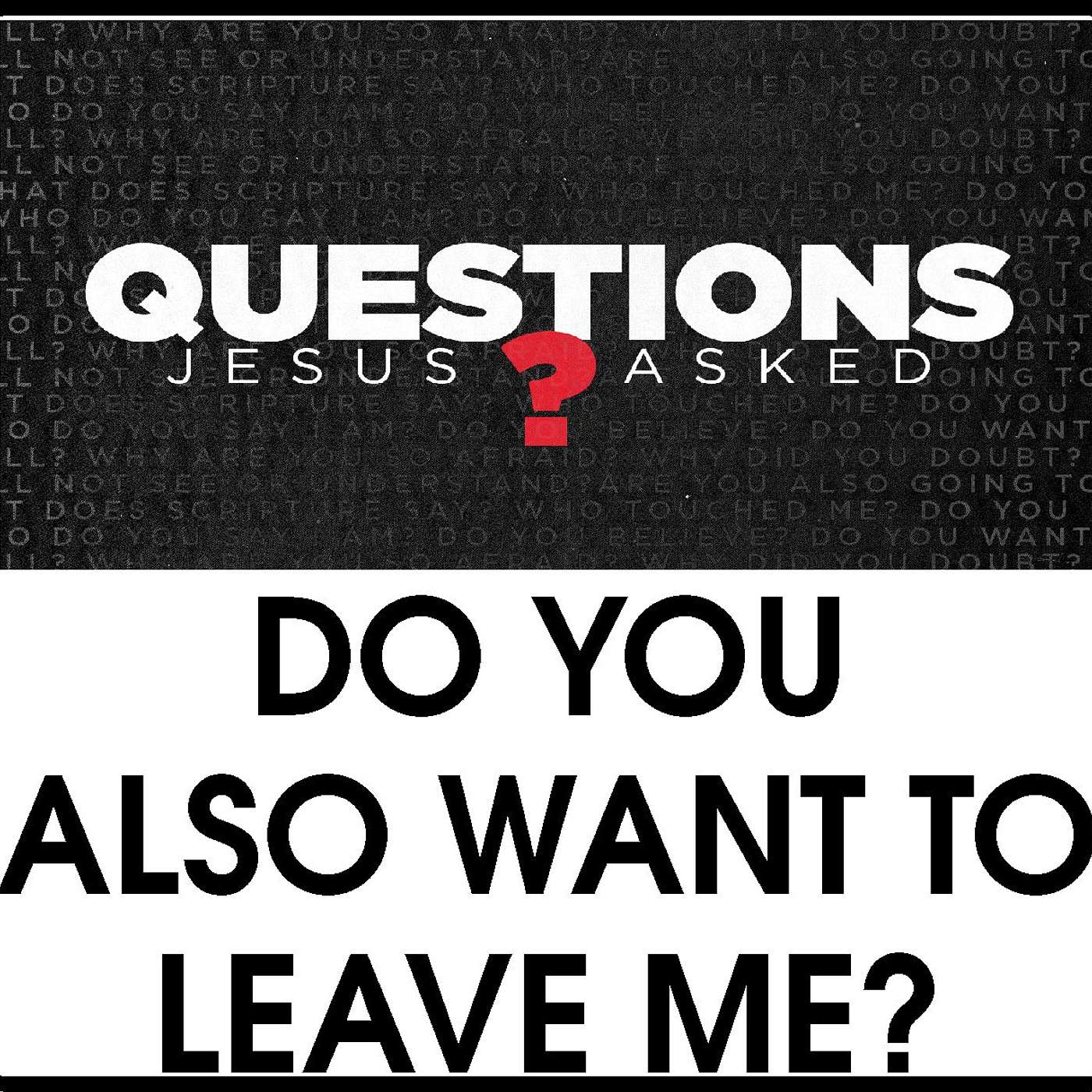 Questions Jesus Asked - Do you also want to leave me?