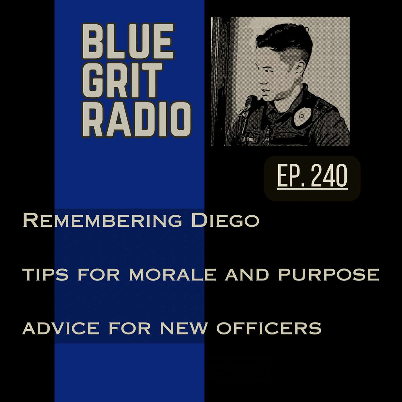 240: Remembering Diego, Tips for Morale, Advice for new Police: Safety, Reputation and Academy Prep