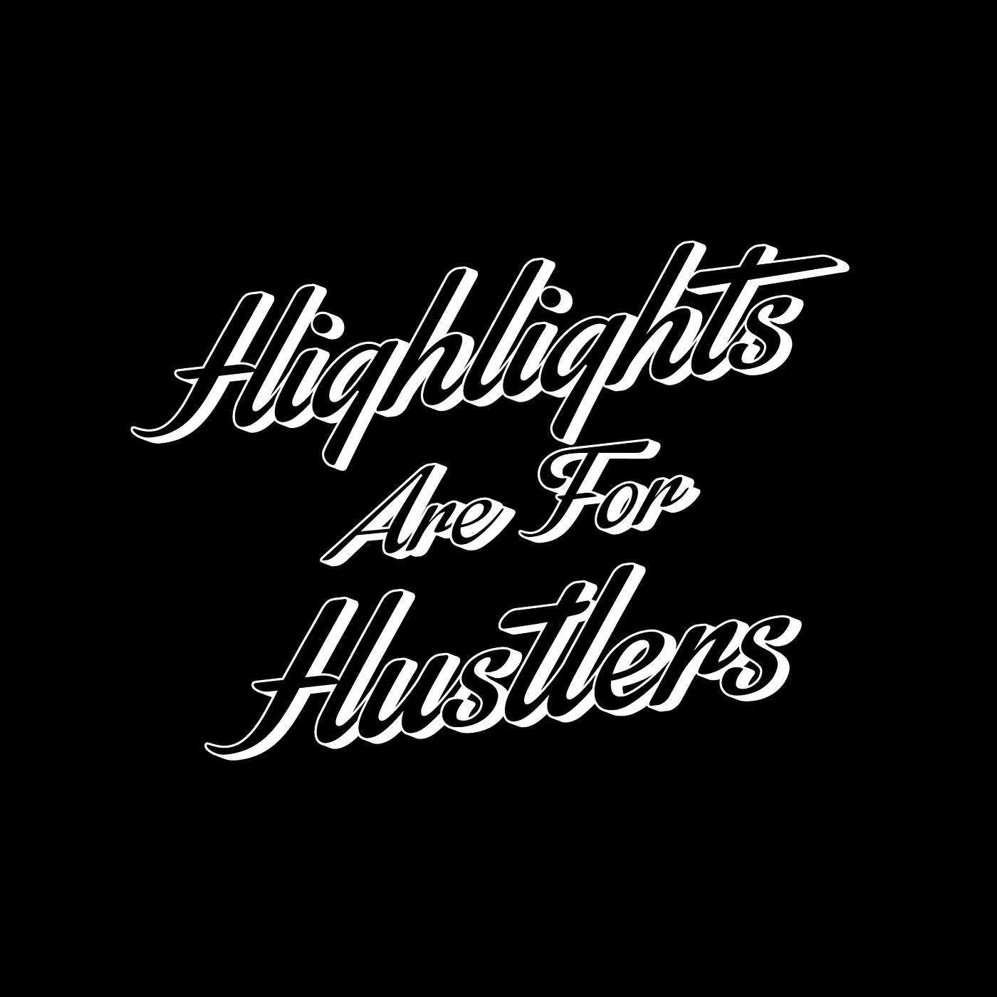 Highlights Are For Hustlers