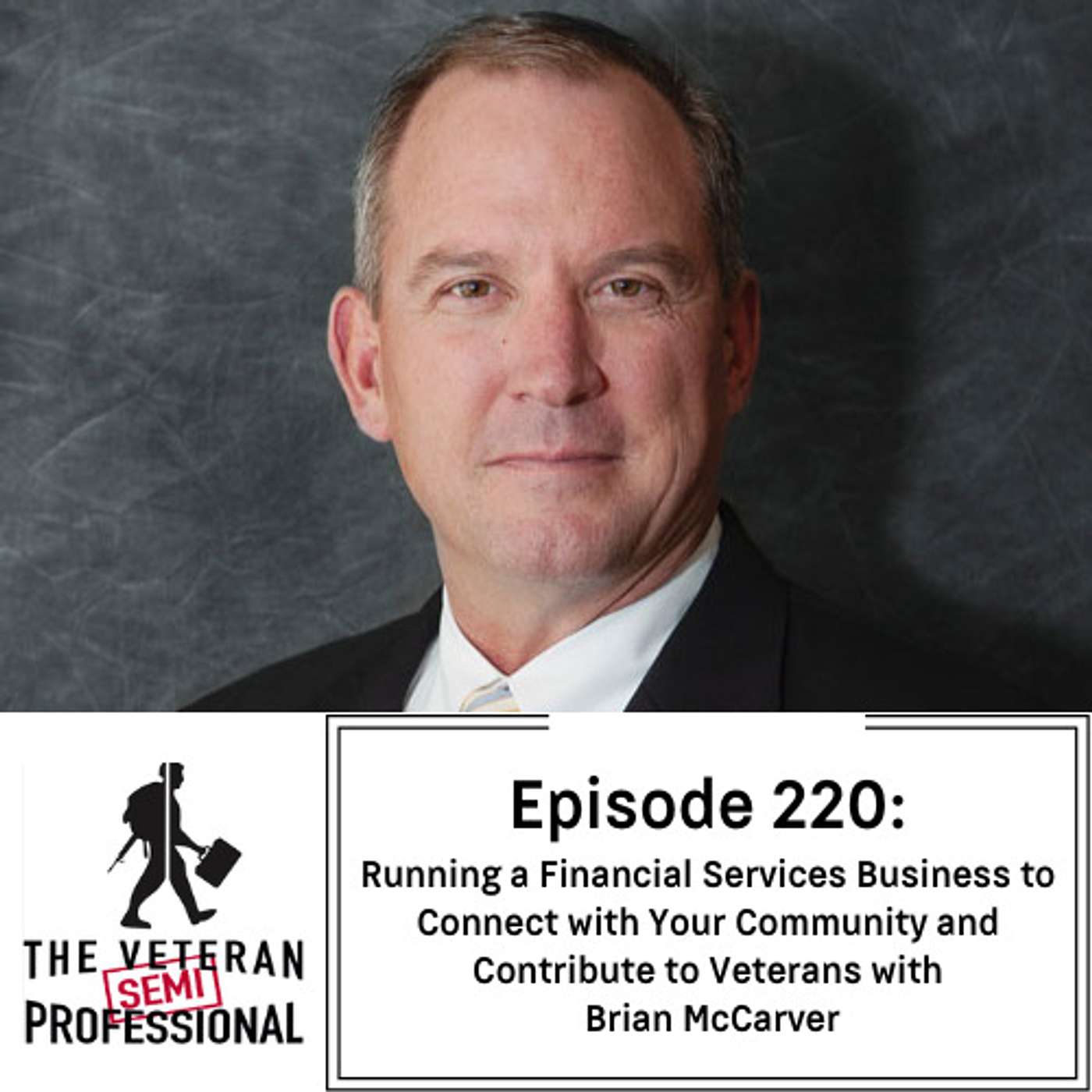 Ep. 220: Running a Financial Services Business to Connect with Your Community and Contribute to Veterans with Brian McCarver