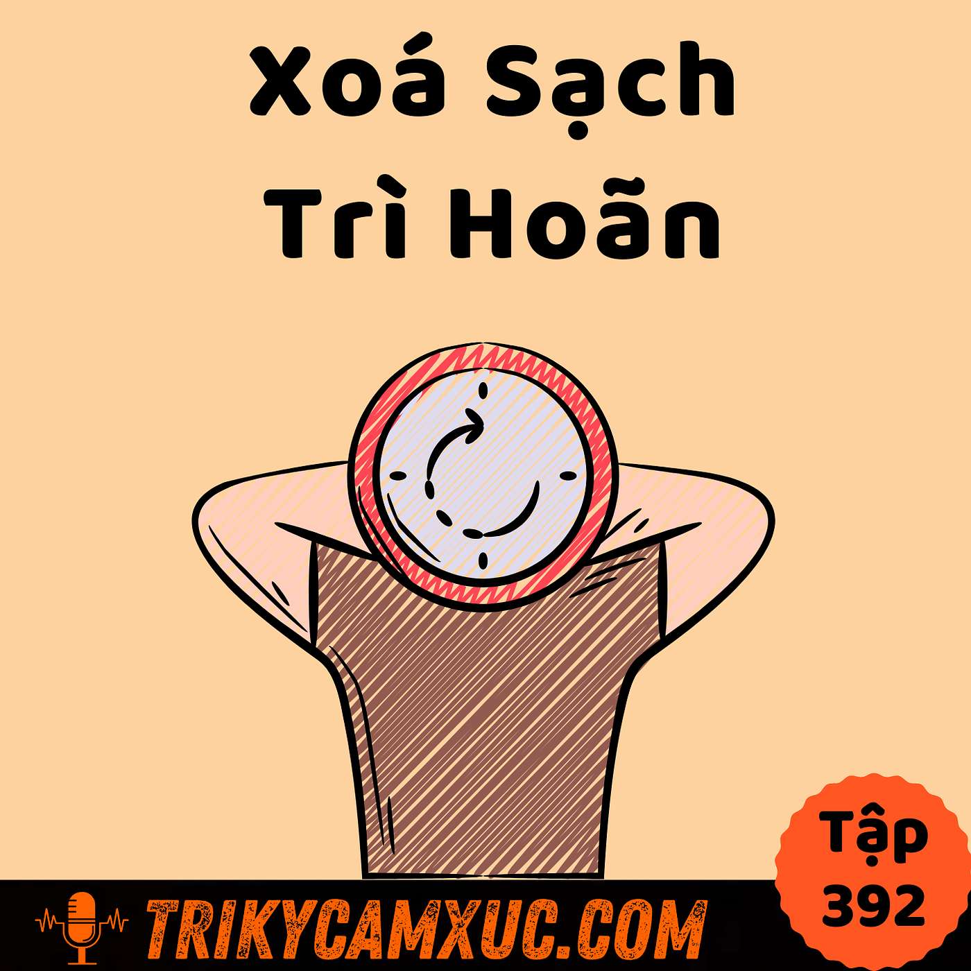 Xoá sạch thói trì hoãn và trì trệ  - Tri Kỷ Cảm Xúc #392