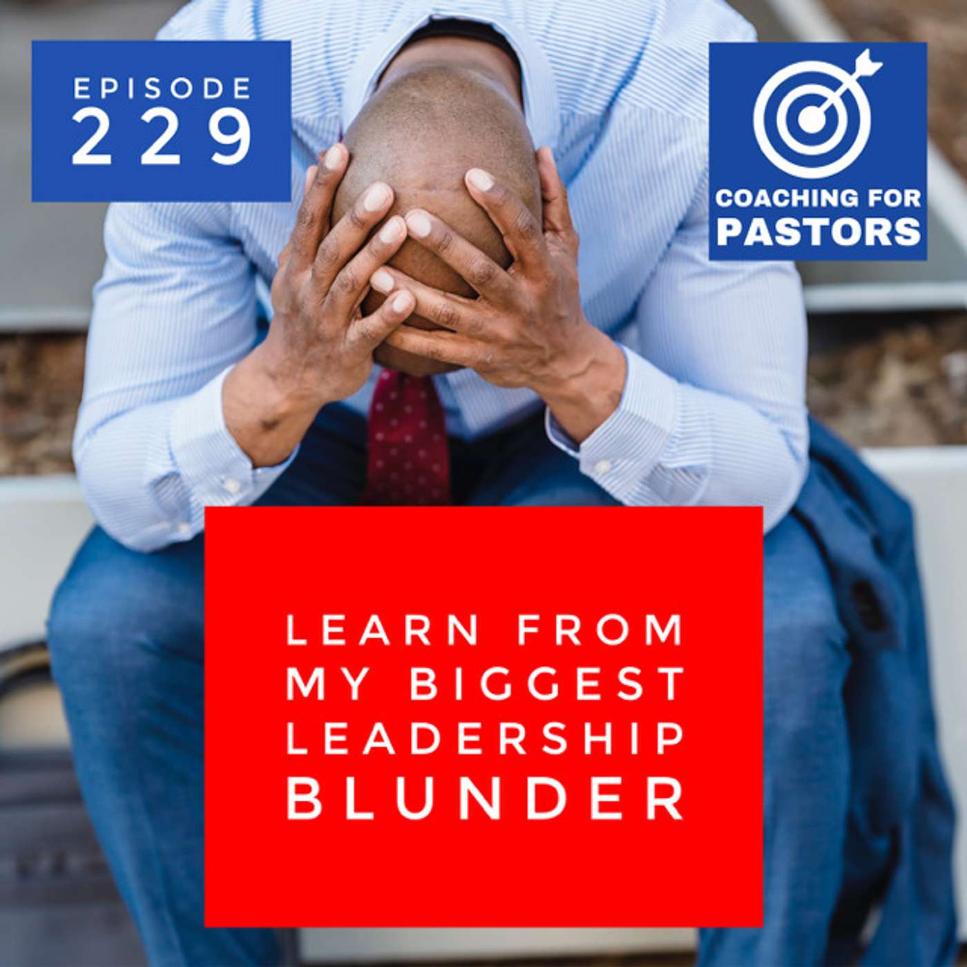 Episode 229 - Learn From My Biggest Leadership Blunder!