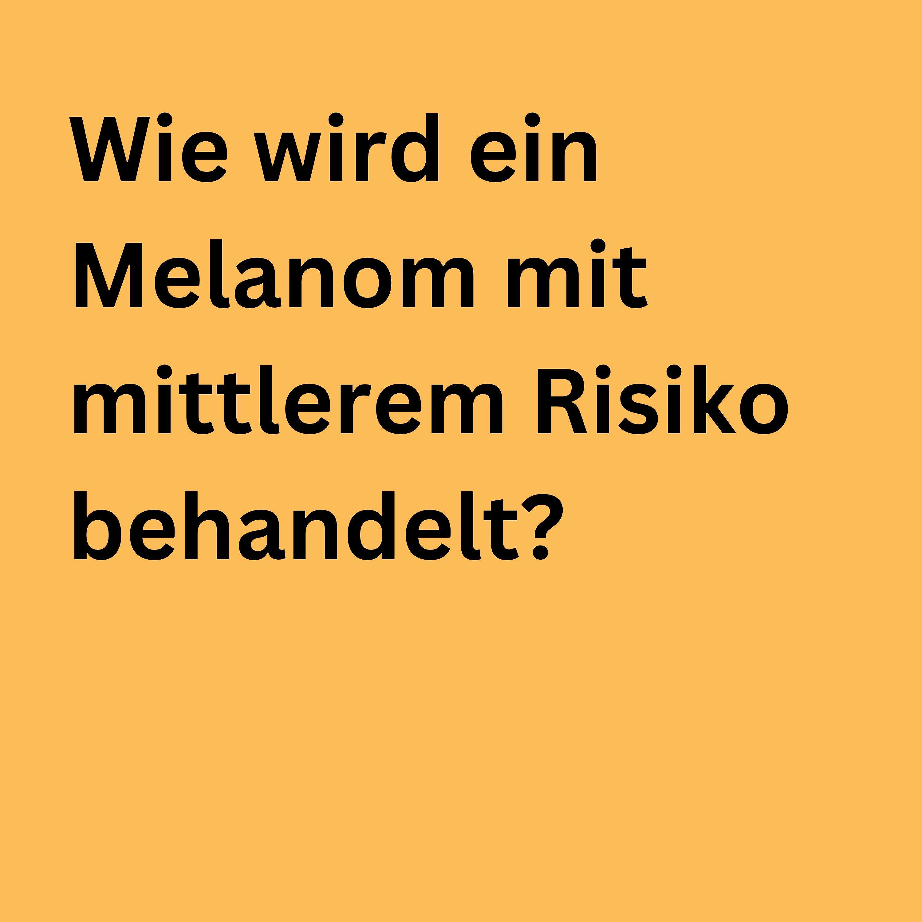 Wie wird ein Melanom mit mittlerem Risiko behandelt?