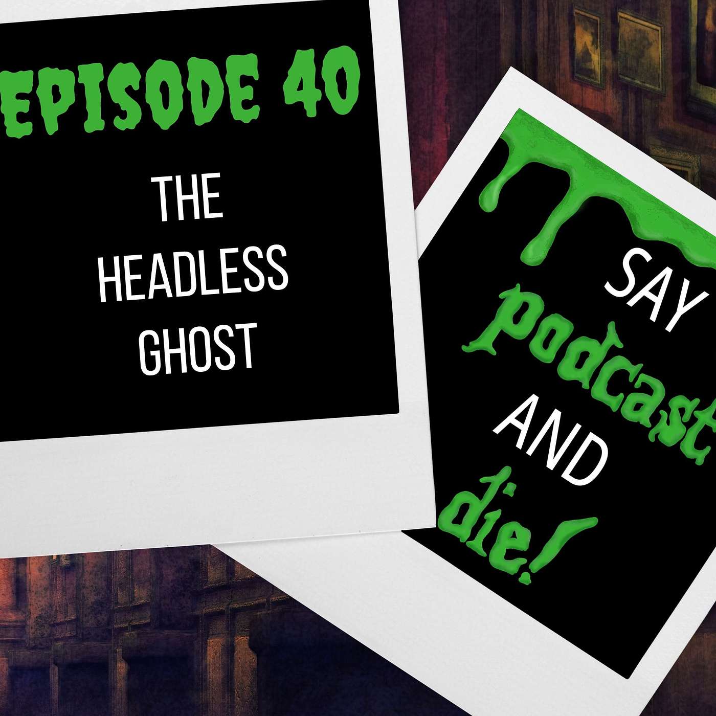 Say Podcast and Die!