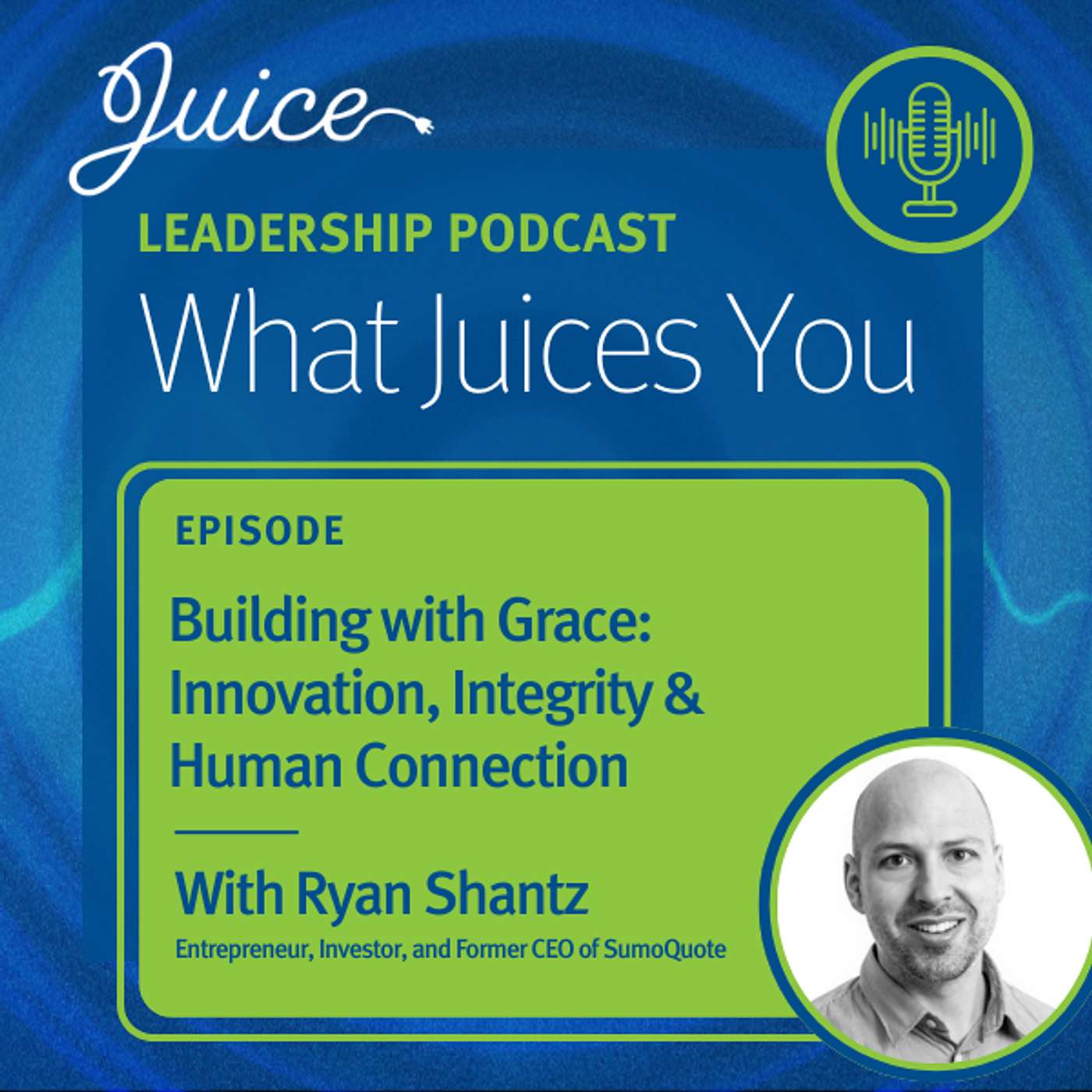 What Juices You with Ryan Shantz | Building with Grace: Innovation, Integrity & Human Connection