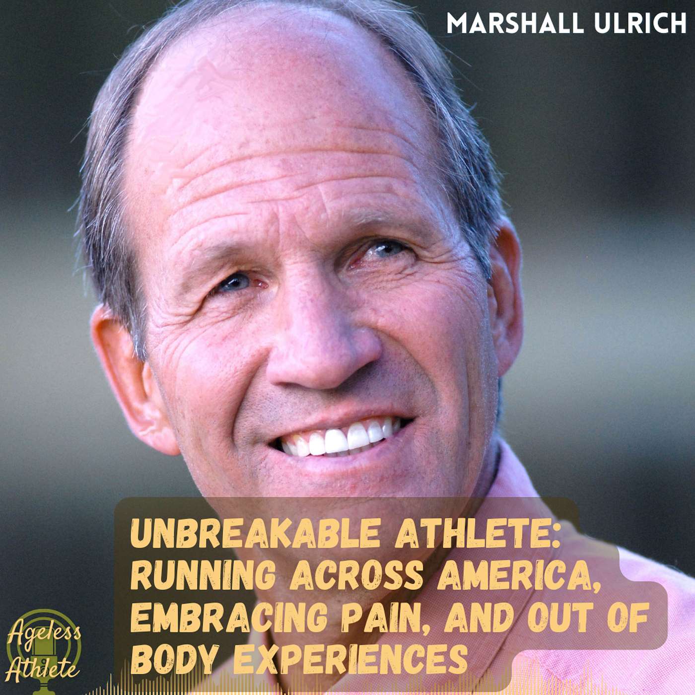 #38 Marshall Ulrich - Unbreakable: Running Across America, Embracing Pain, and Out of Body Experiences