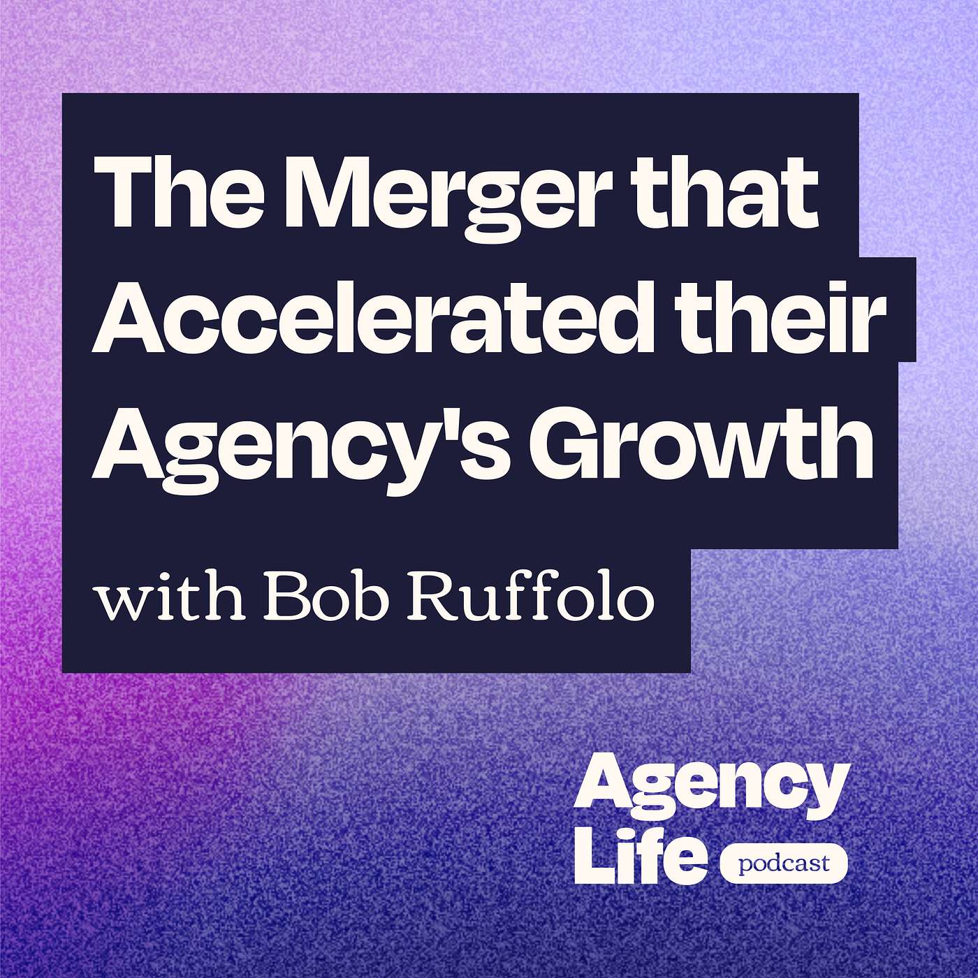 The Merger that Accelerated their Agency’s Growth w/ Bob Ruffolo