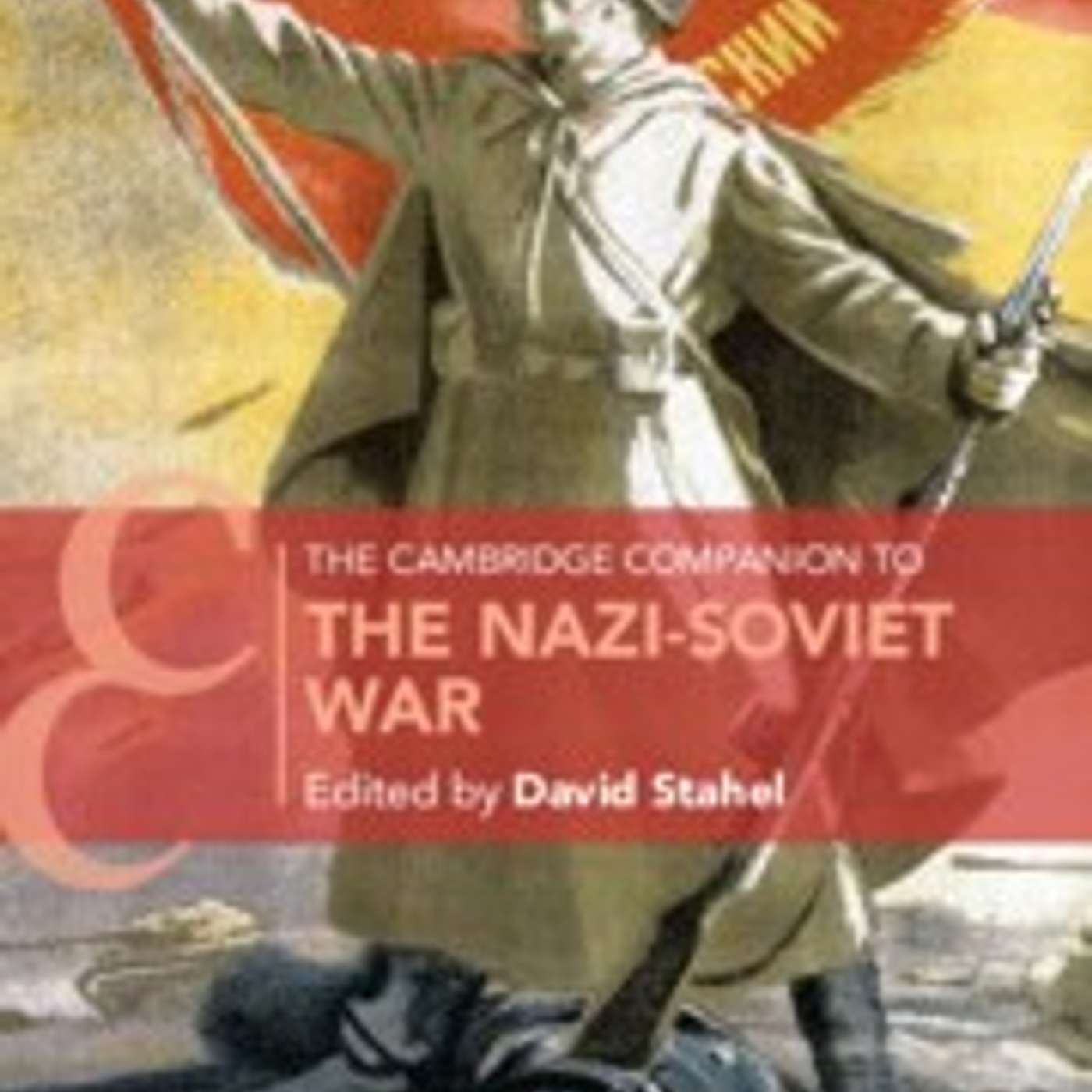 David Stahel, *The Cambridge Companion to the Nazi-Soviet War*. New York: Cambridge University Press, 2025. episode artwork