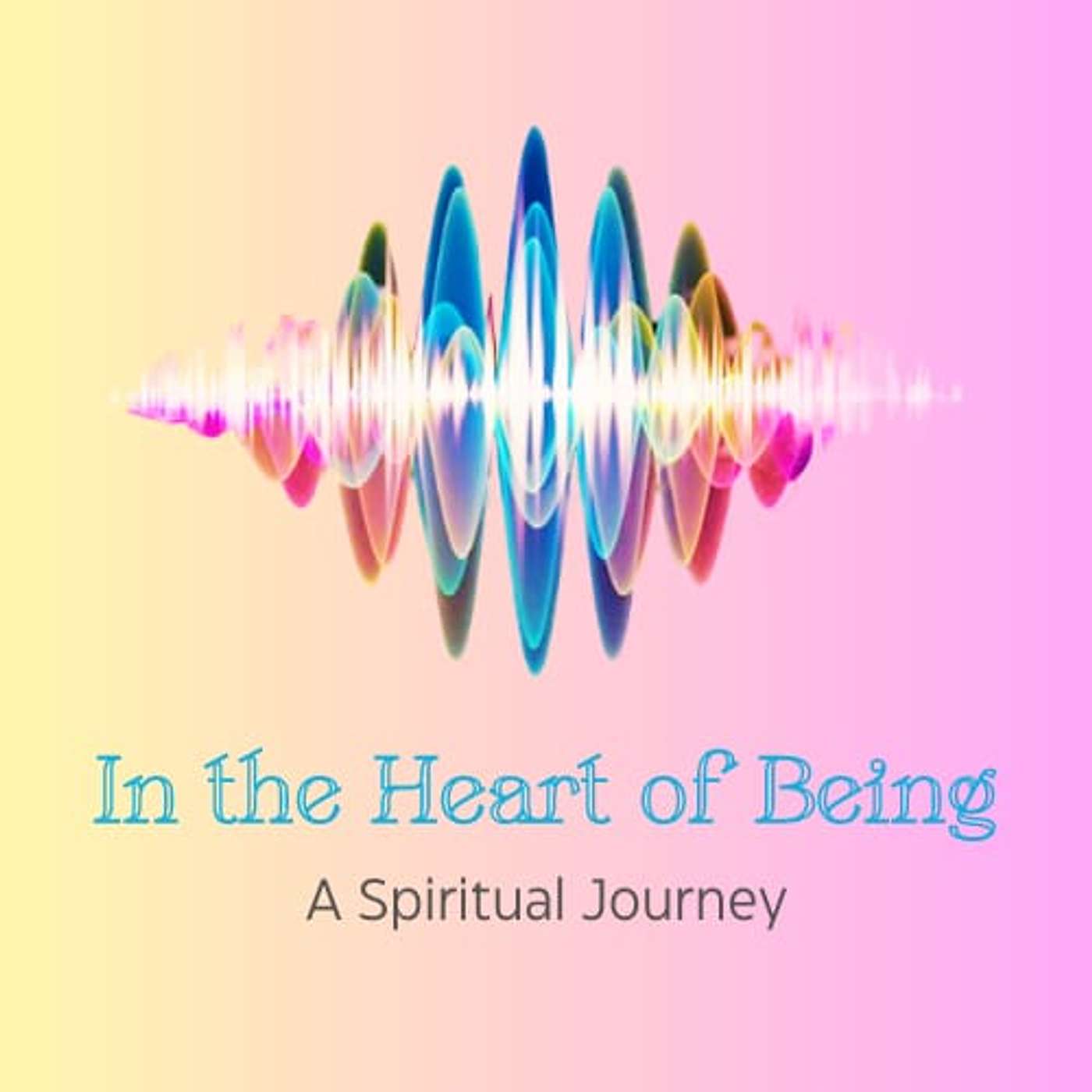 In the Heart of Being - A Song for the Spirits: The Heart Speaks