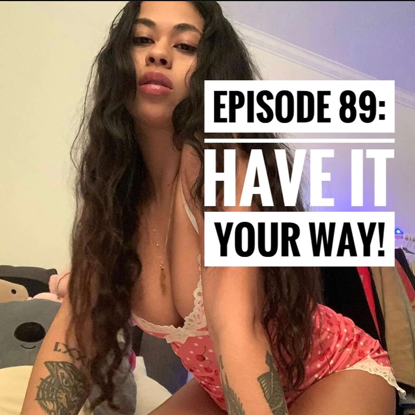 EPISODE 89: Have It Your Way!