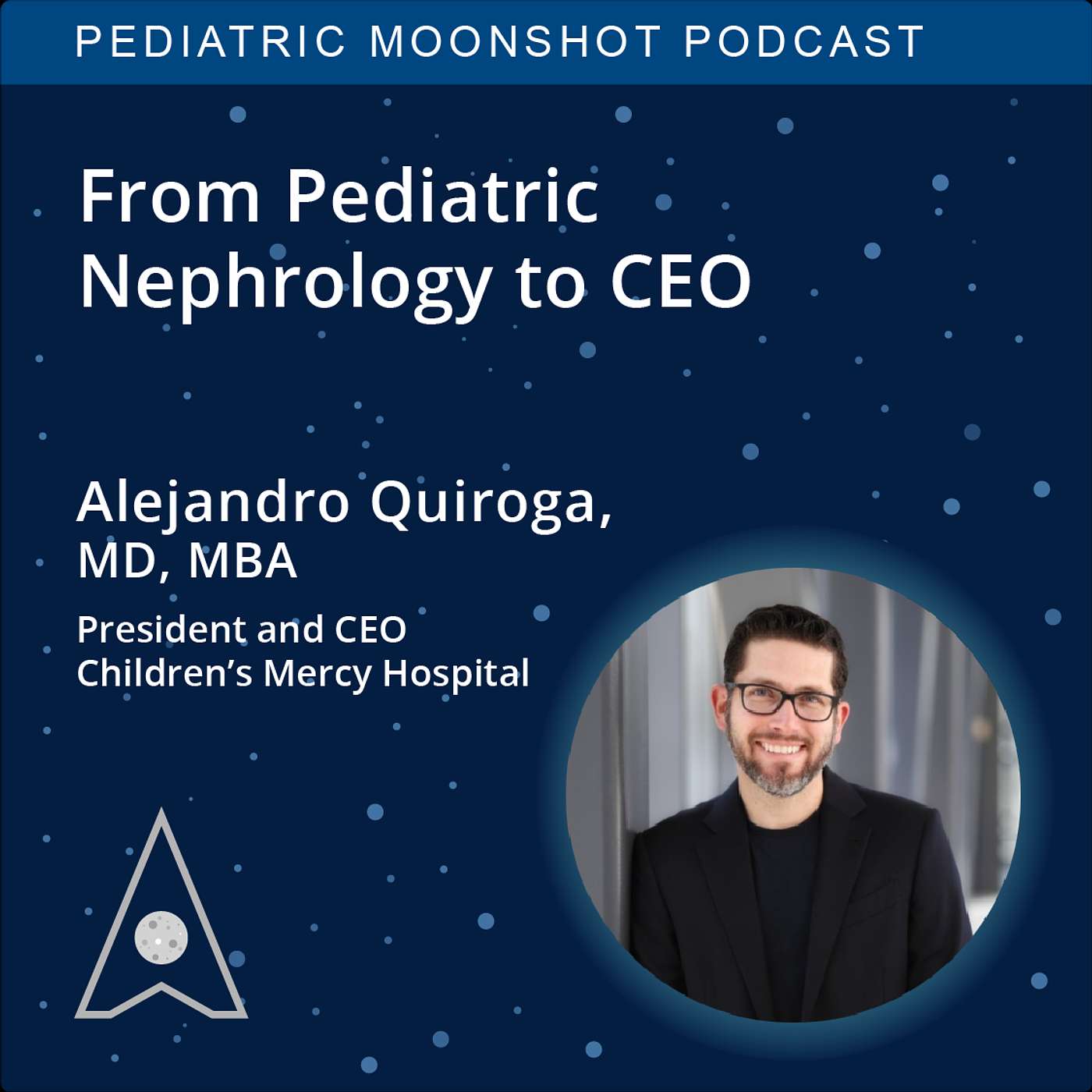 E32: From Pediatric Nephrology to CEO: Alejandro Quiroga’s Journey at Children’s Mercy