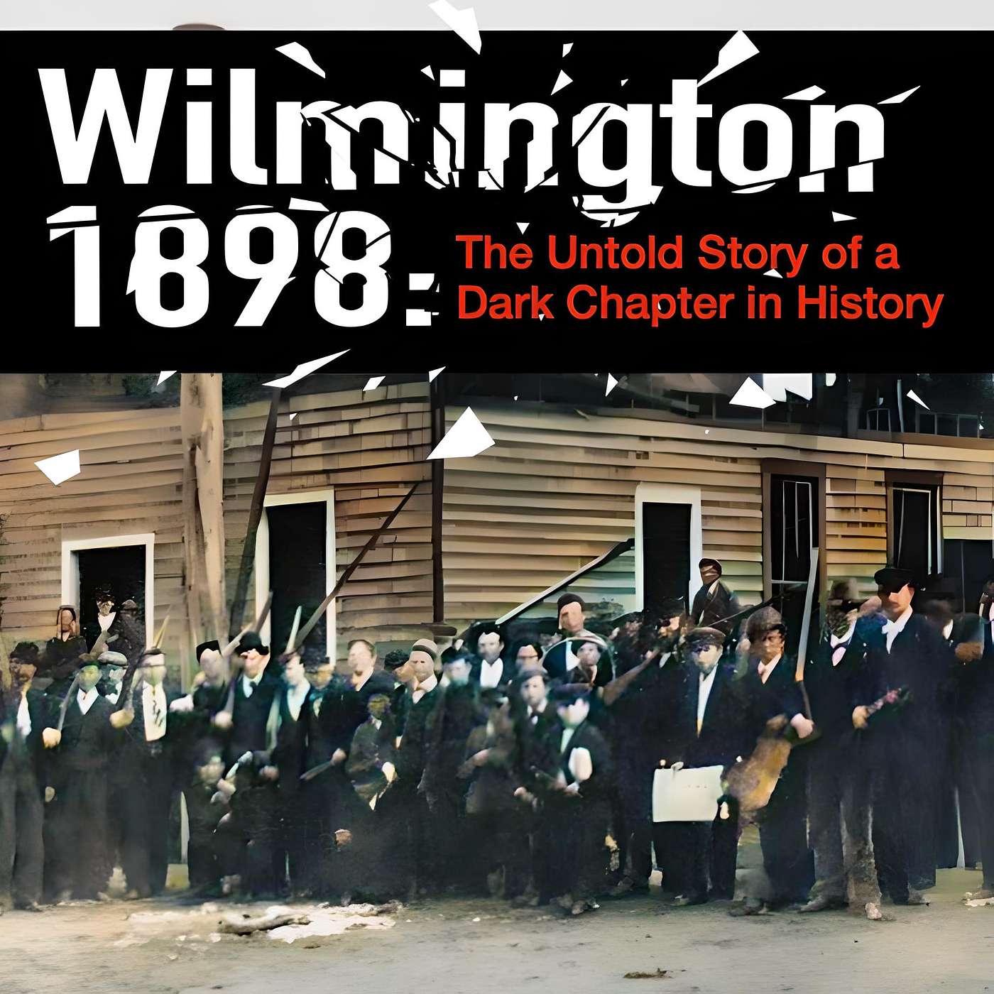 Wilmington 1898/ The Untold Story of a Dark Chapter in History Wilmington 1898/ The Untold Story of a Dark Chapter in History