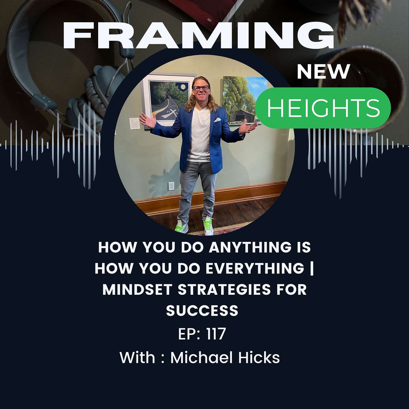 How You Do Anything Is How You Do Everything | Mindset Strategies for Success EP: 117