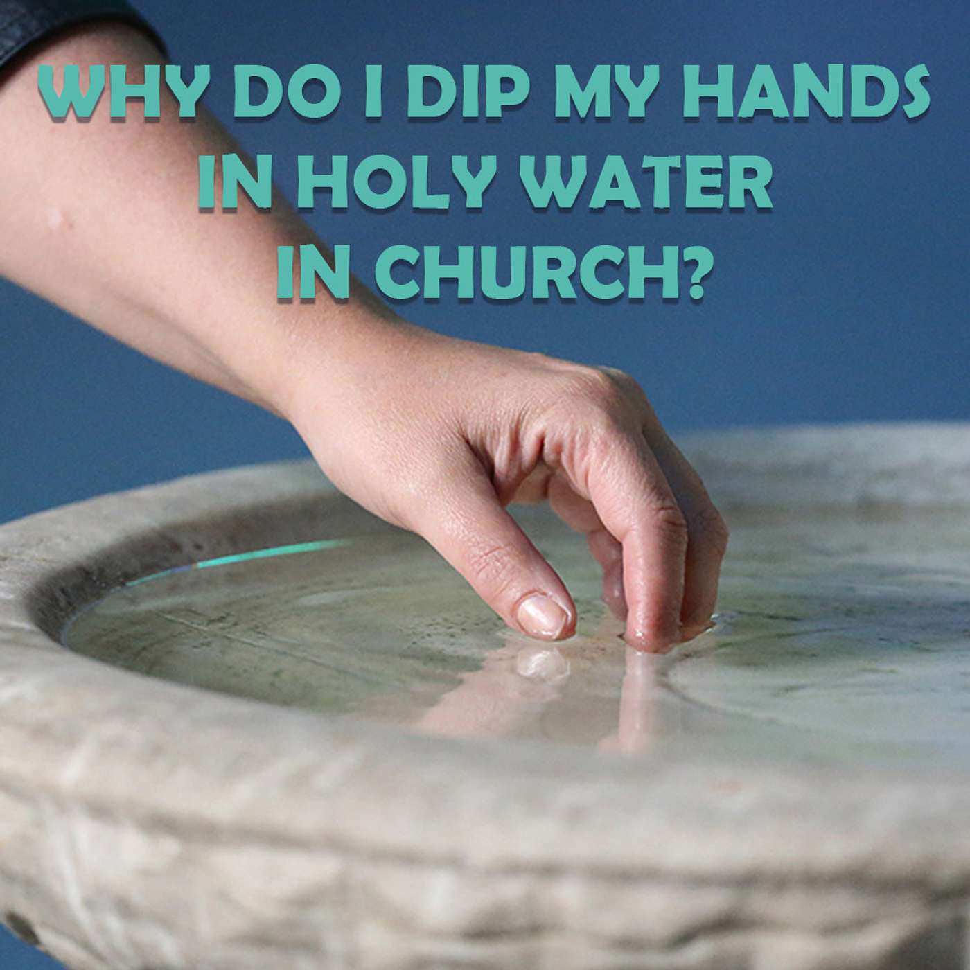 Season 3 Episode 143 - Why do I dip my hands in Holy Water in Church?