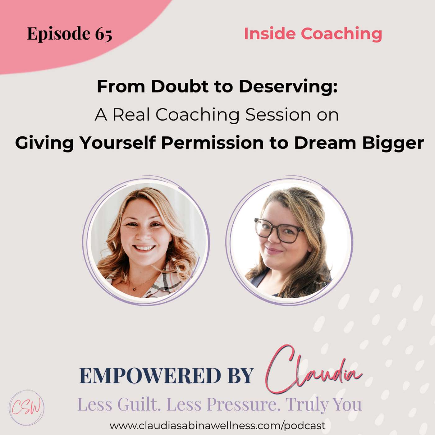 65. INSIDE COACHING SPECIAL: From Doubt to Deserving: A Real Coaching Session on Giving Yourself Permission to Dream Bigger