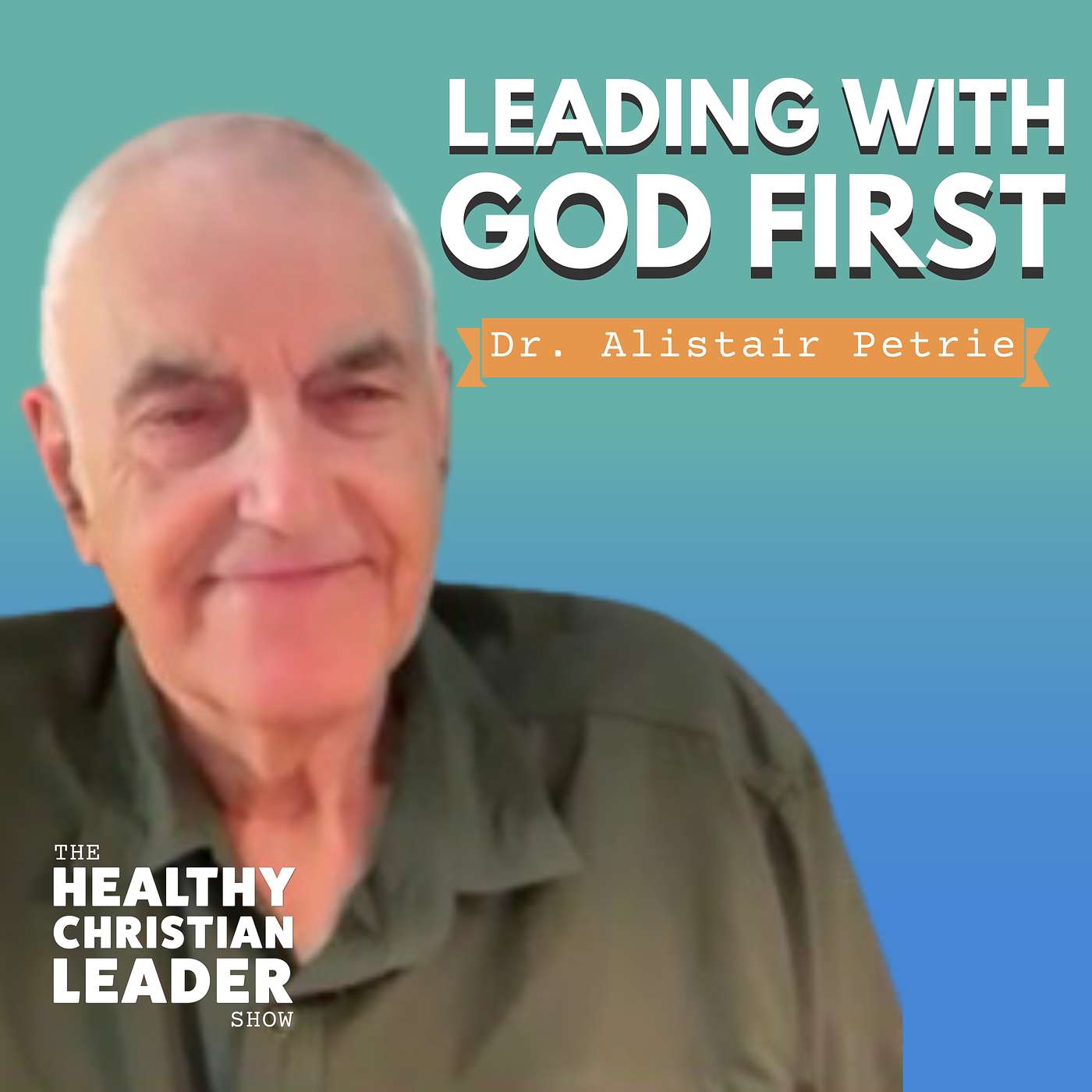 Leading With God First | Dr. Alistair Petrie episode artwork