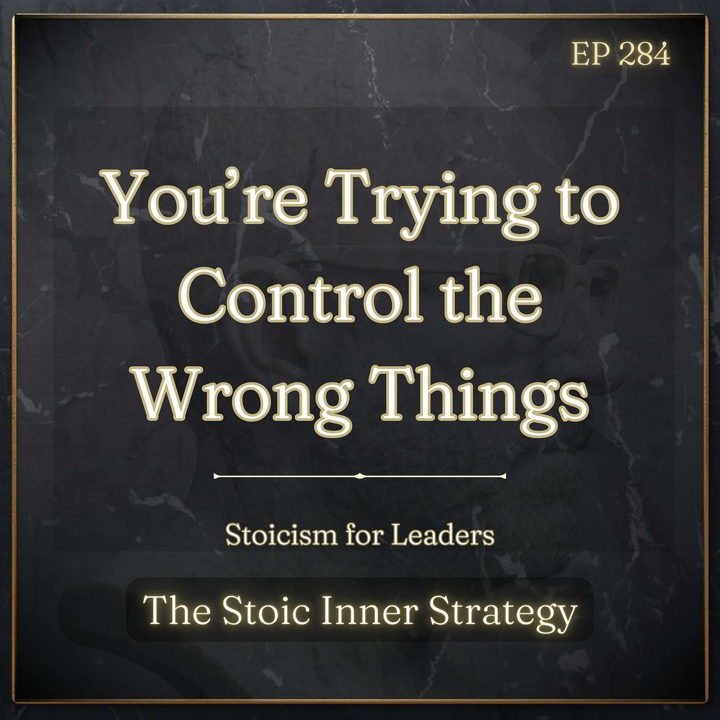 Ep 284 – You’re Trying to Control the Wrong Things