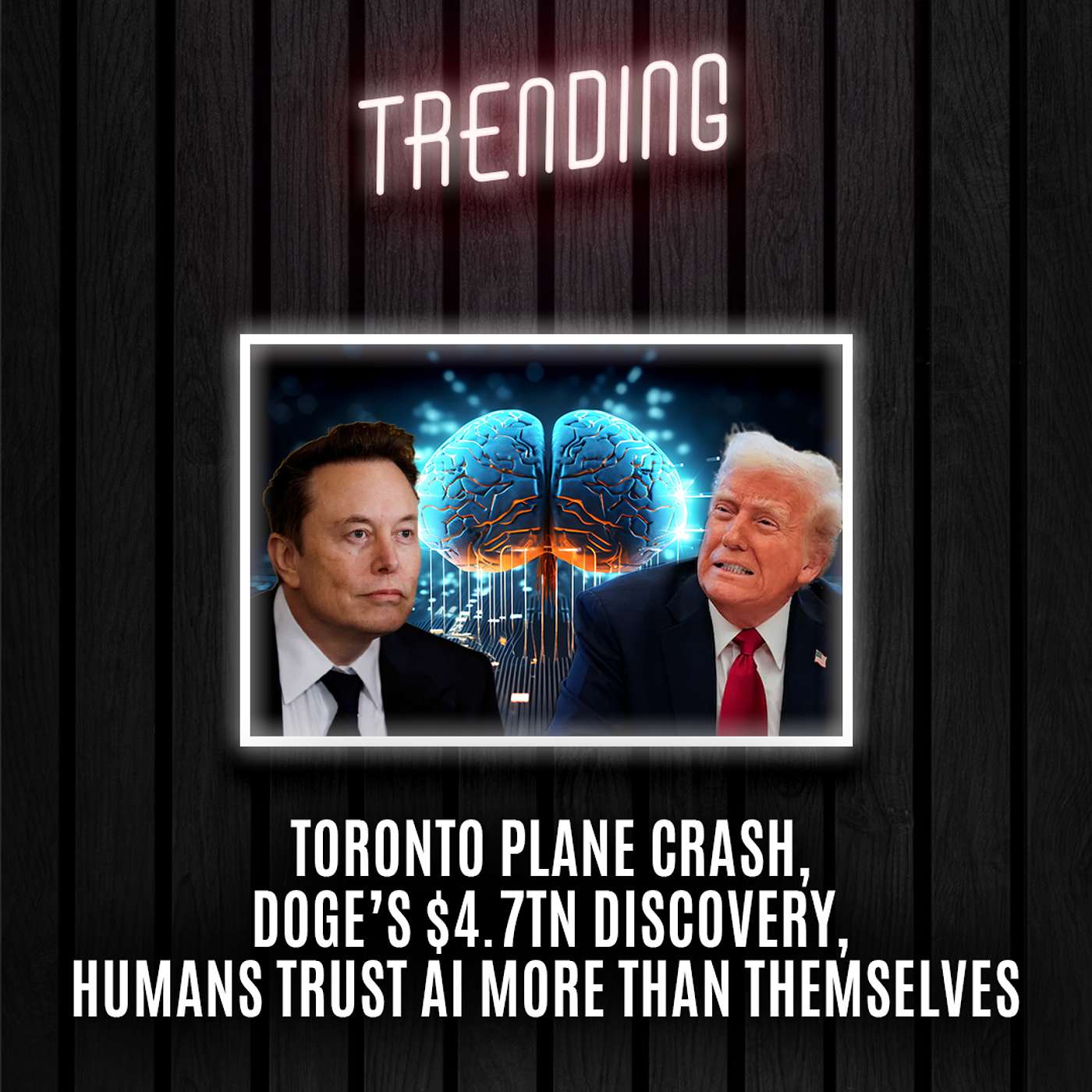 Trending: Ep32: Toronto Plane Crash, Doge's $4.7TN Discovery, Humans Trust AI More Than Themselves (18/02/25) episode artwork