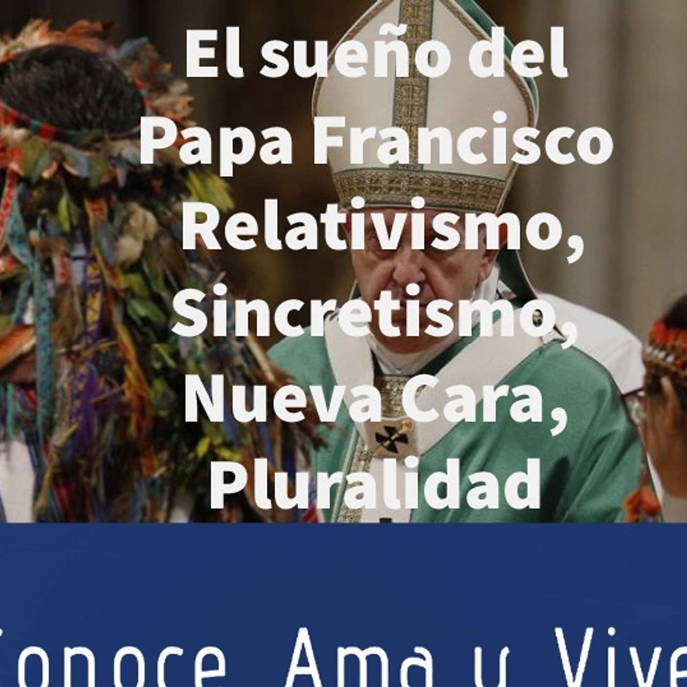 Episodio 189:🤔 El Sueño del Papa Francisco, Relativismo, Sincretismo, Nueva Cara, Pluralidad, Querida Amazonia episode artwork