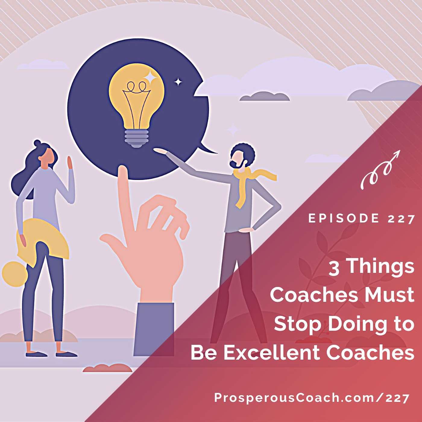 227:  3 Things Coaches Must Stop Doing to Be Excellent Coaches