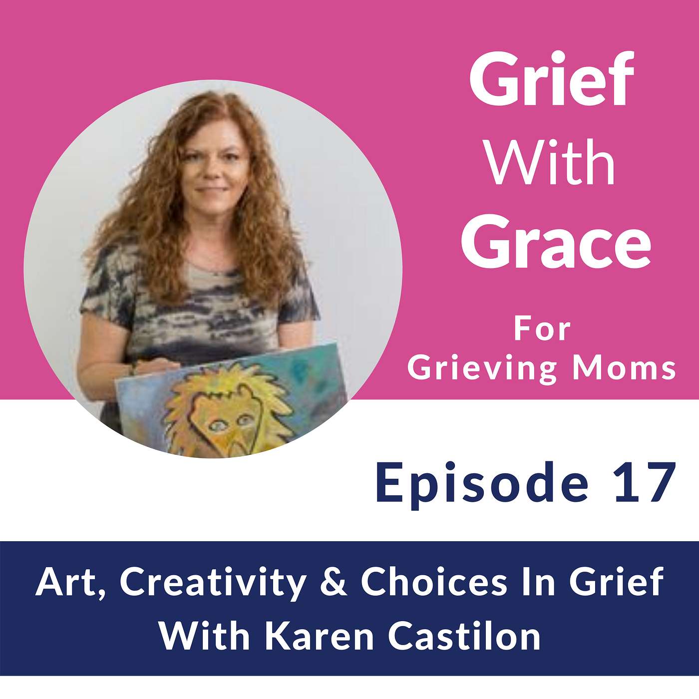 Ep 17 Art, Creativity & Choices In Grief With Karen Castilon