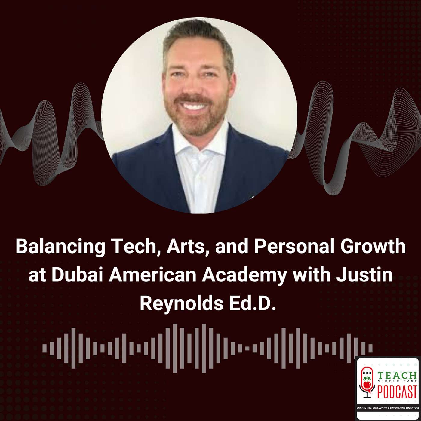 Balancing Tech, Arts, and Personal Growth at Dubai American Academy with Justin Reynolds Ed.D.