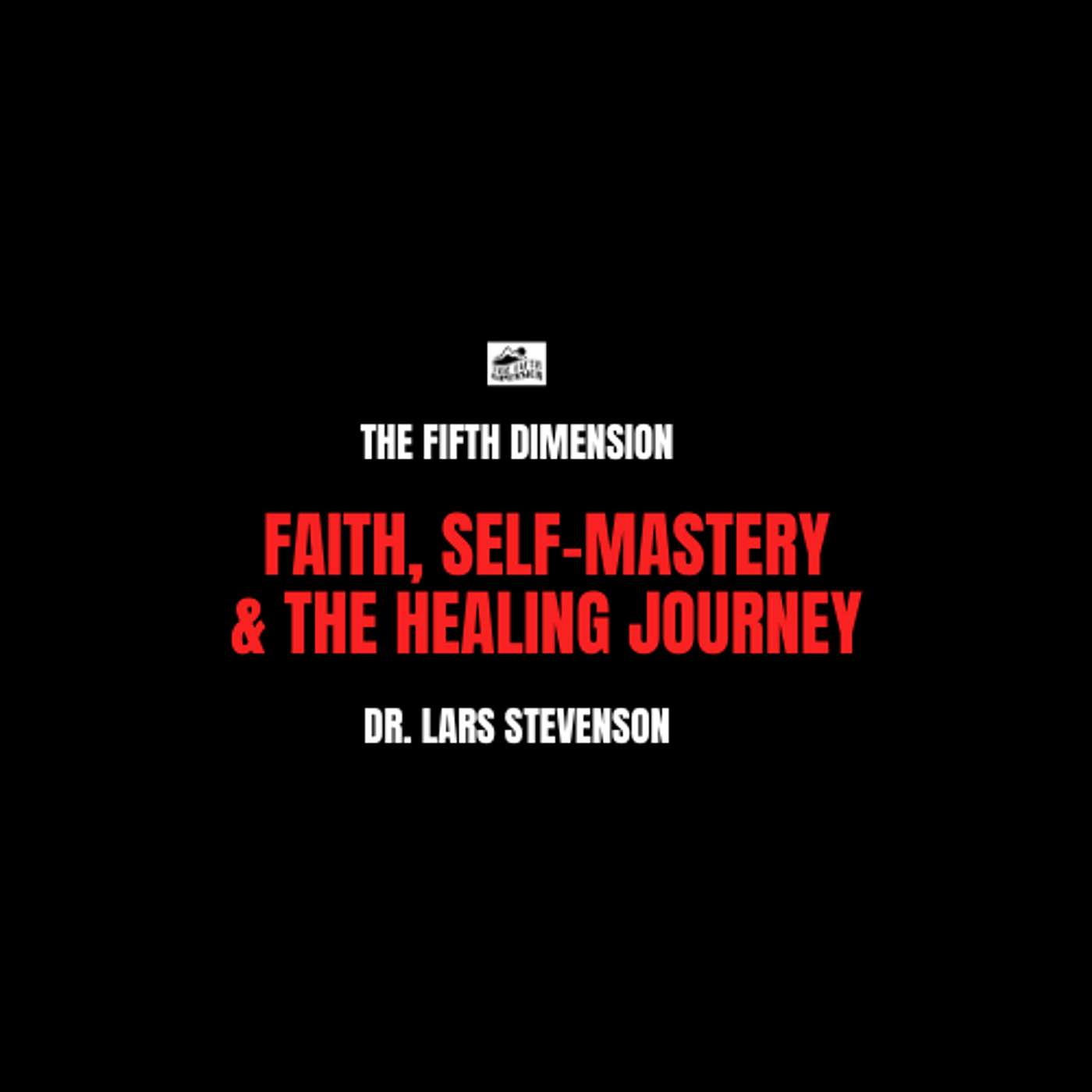 Dr. Lars Stevenson - Faith, Self-Mastery & the Healing Journey