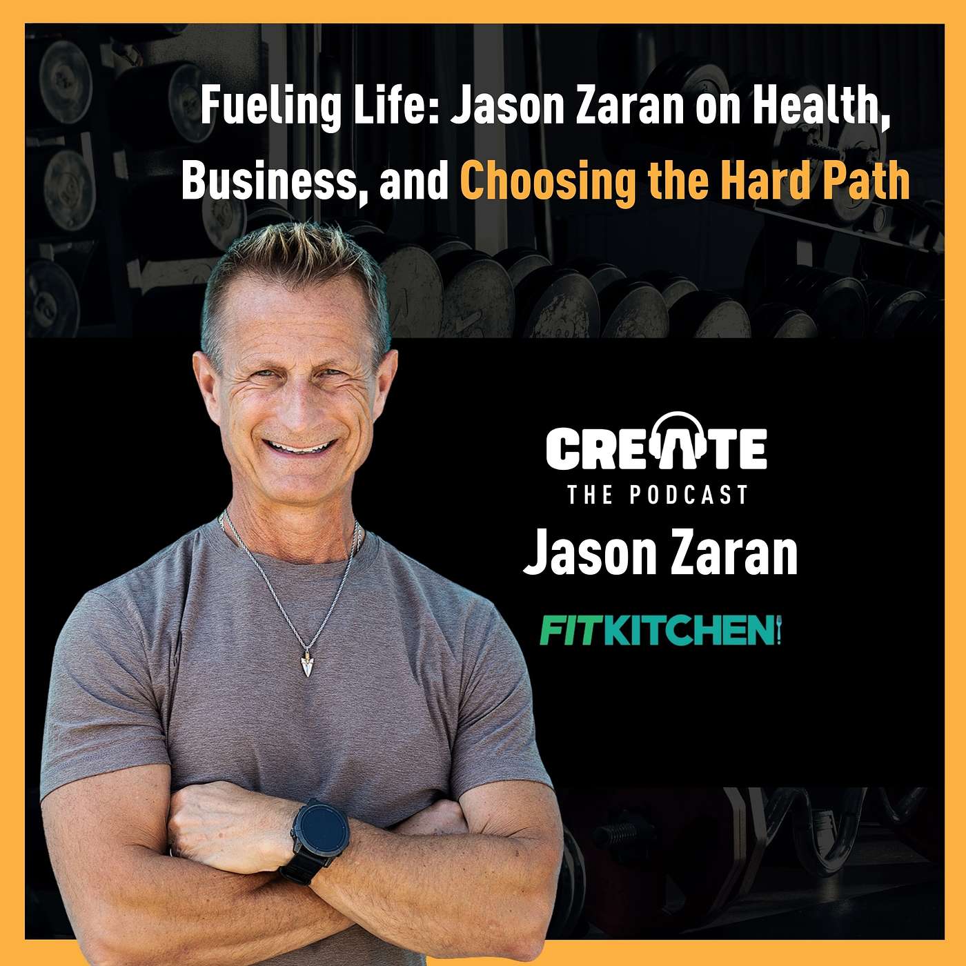 Fueling Life: Jason Zaran on Health, Business, and Choosing the Hard Path | CREATE - The Podcast