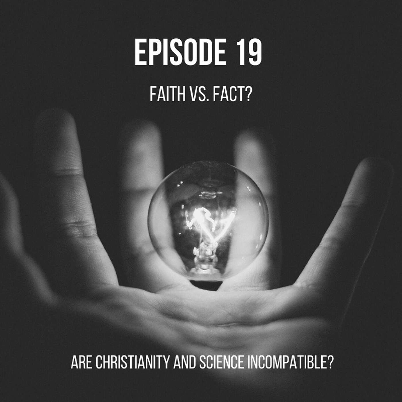 Episode 19 - Faith vs. Fact? Are Christianity and Science Incompatible?