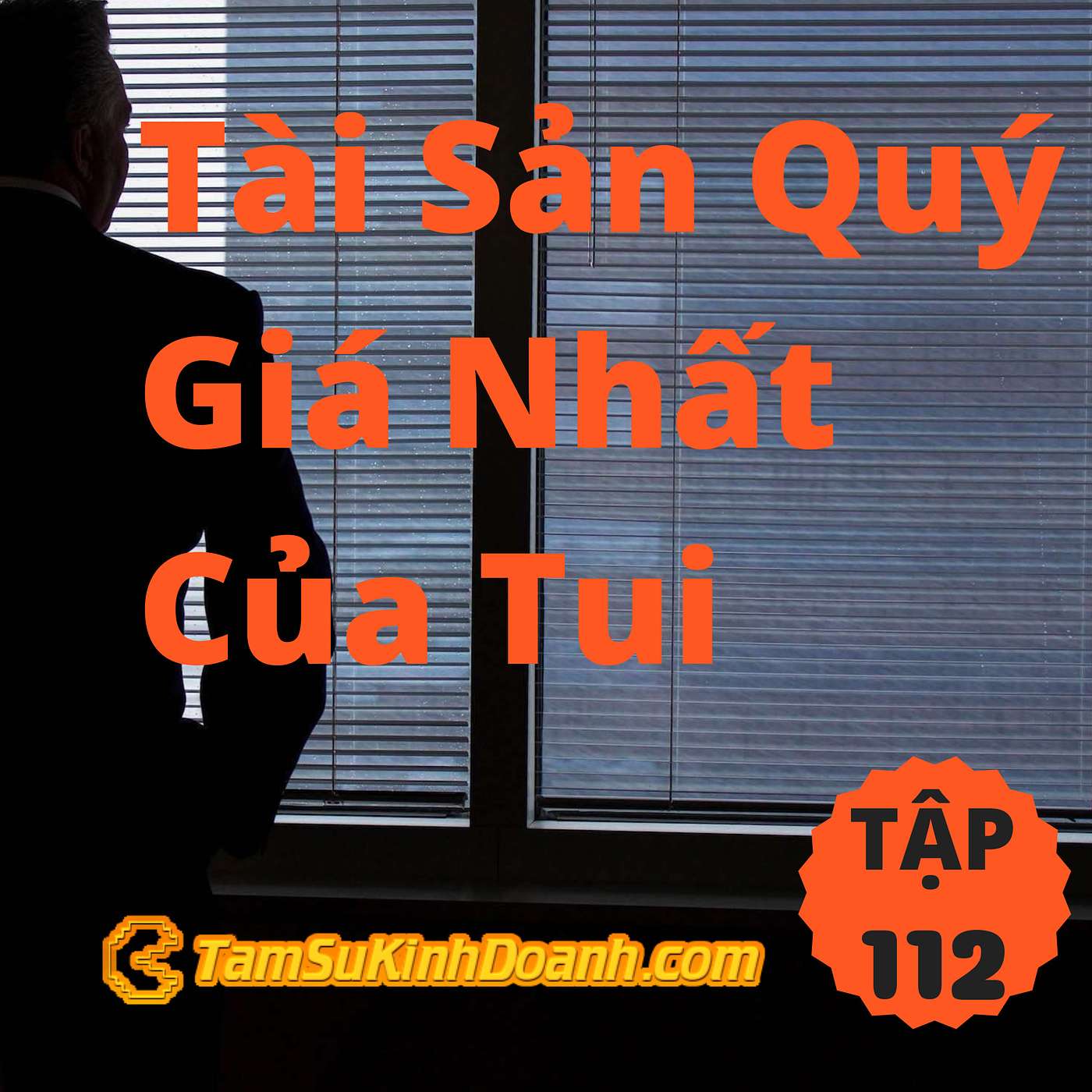 Tài Sản Quý Giá Nhất Của Tui - Tâm Sự Kinh Doanh #112