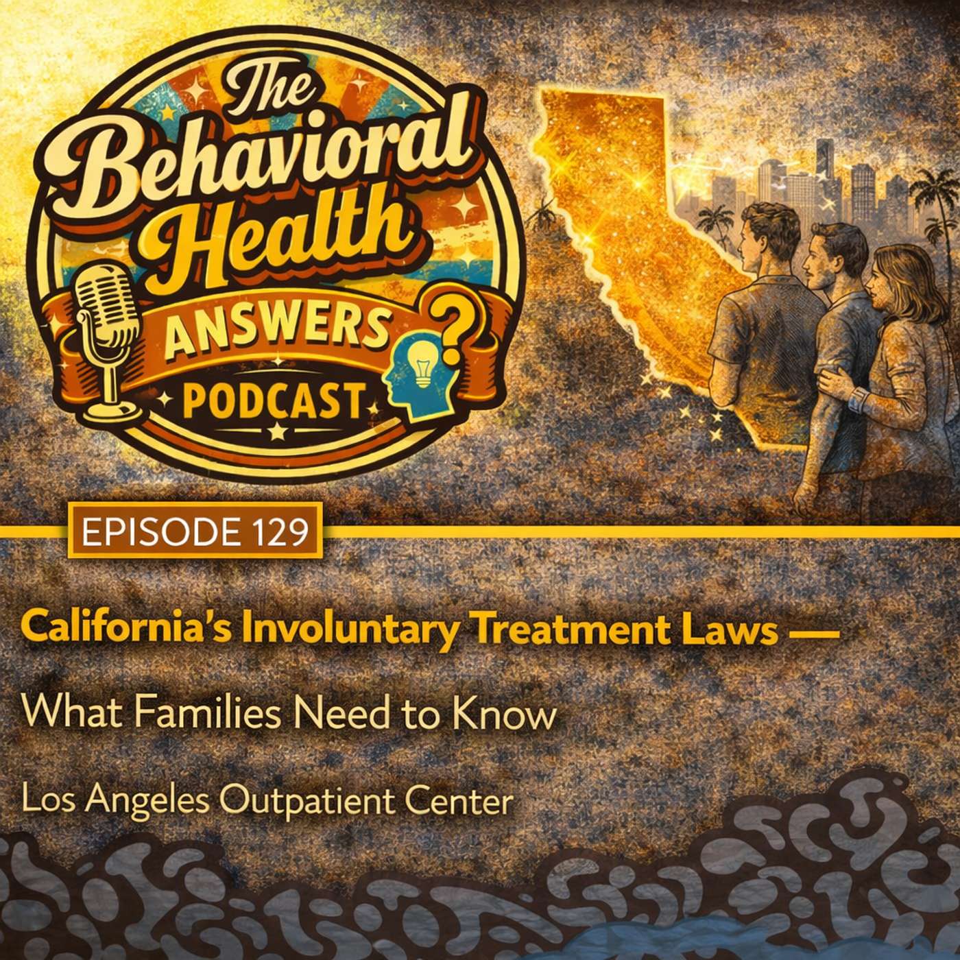 Episode 129: California’s Involuntary Treatment Laws - What Families Need to Know | Los Angeles Outpatient Center episode artwork