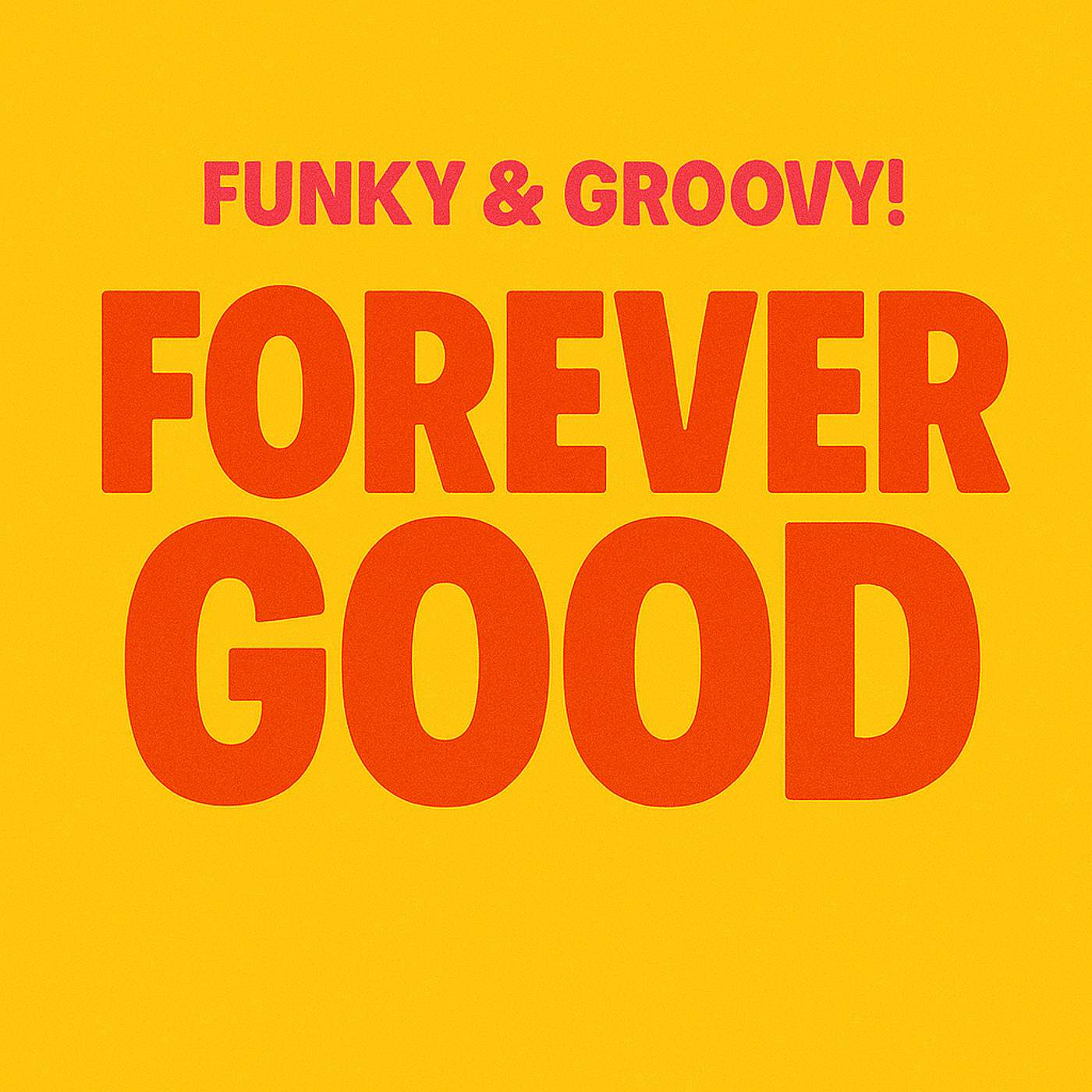 Forever Good!  - Funky & Groovy!