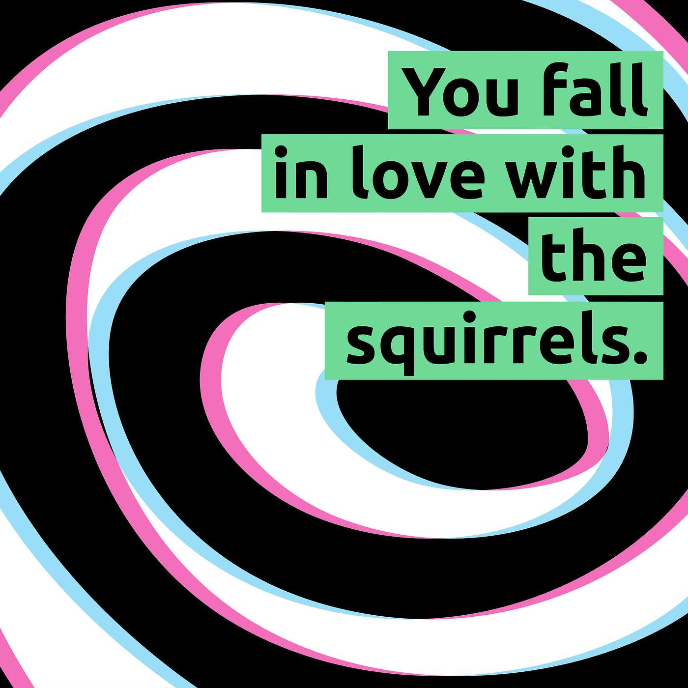 “You fall in love with the squirrels.”