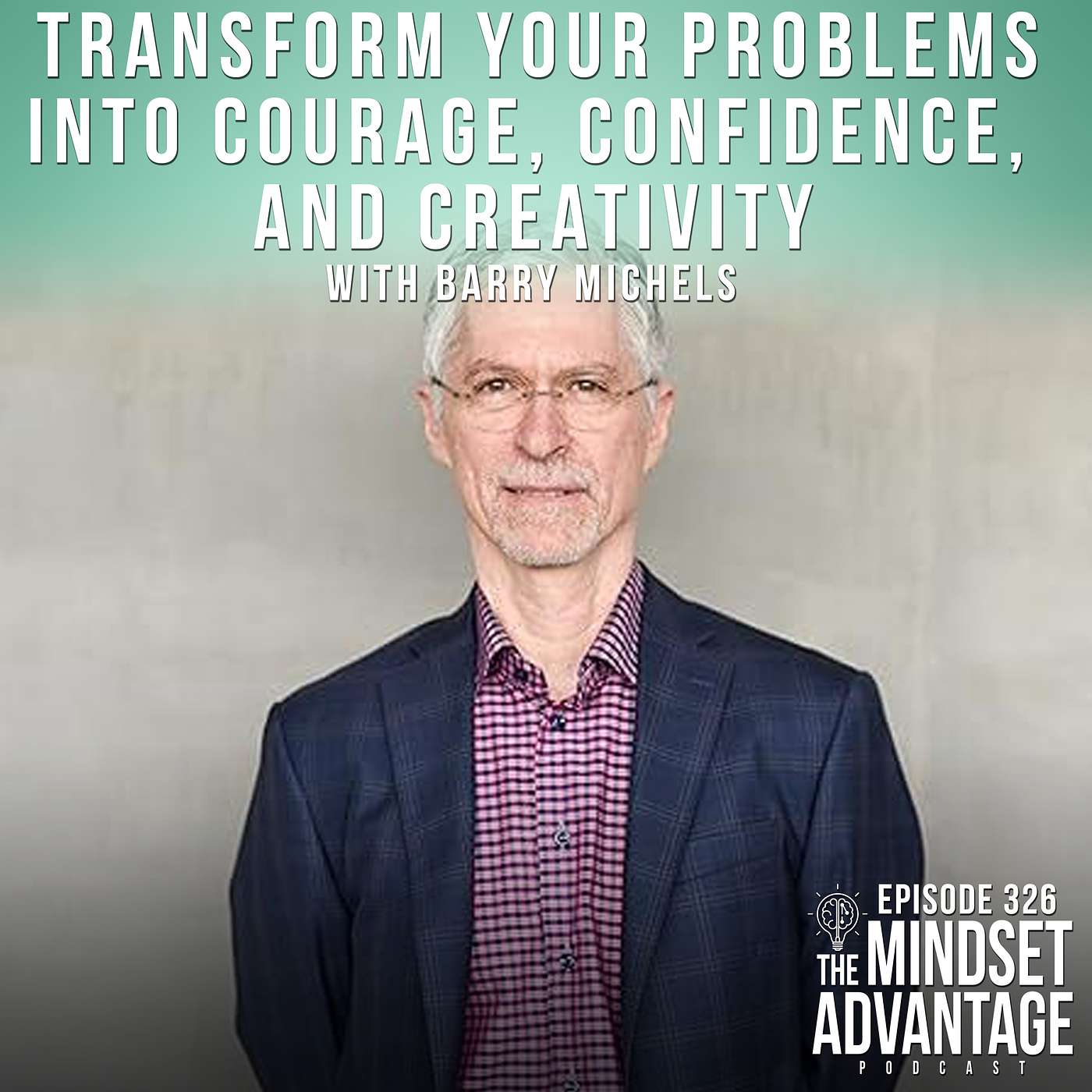 Transform Your Problems into Courage, Confidence, and Creativity with Barry Michels