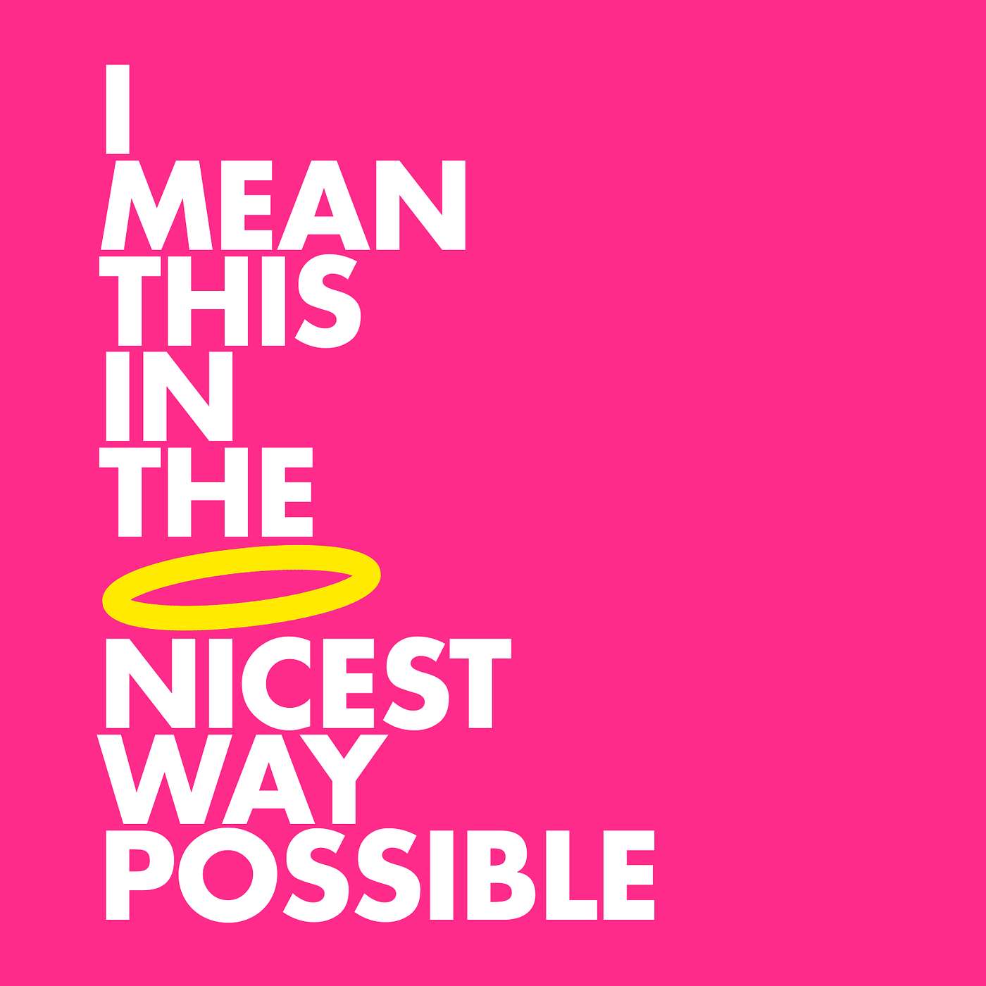 I Mean This In The Nicest Way Possible